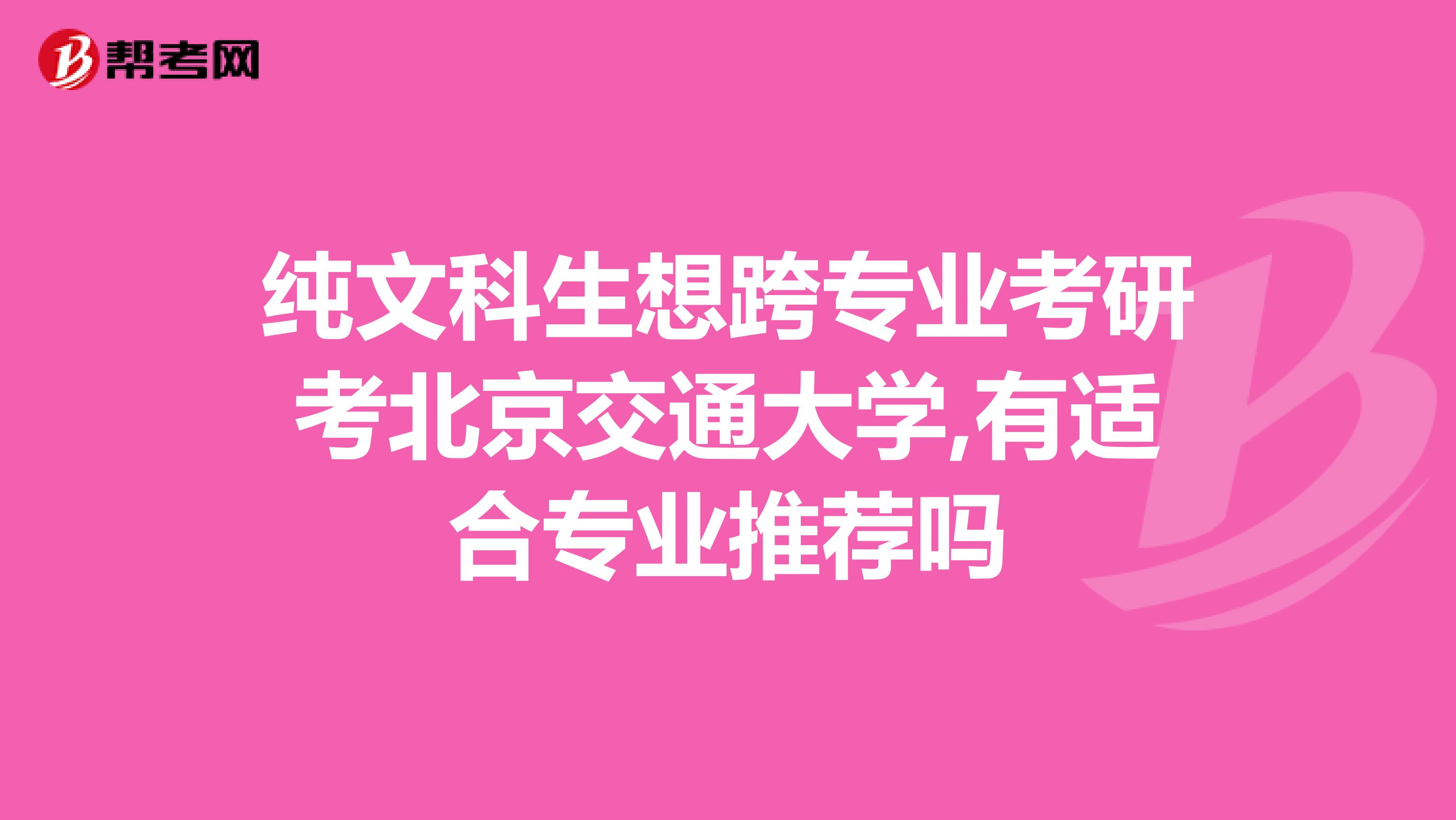 纯文科生想跨专业考研考北京交通大学,有适合专业推荐吗