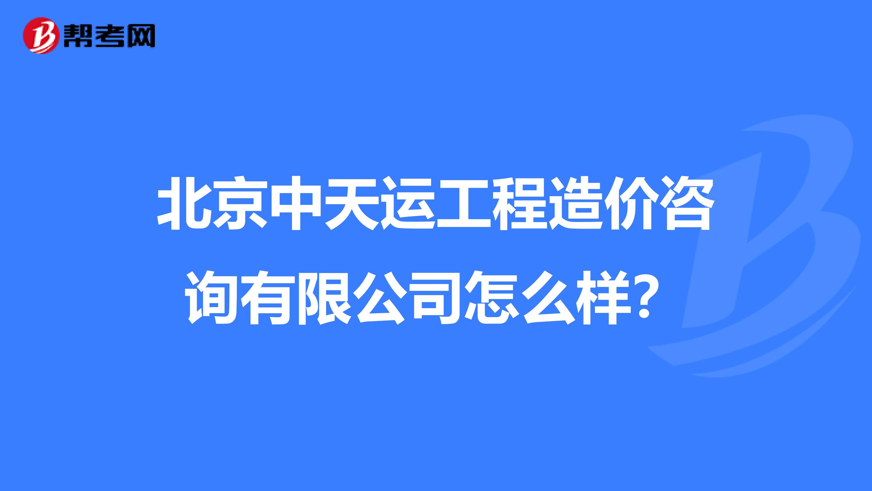北京中天运工程造价咨询有限公司怎么样?