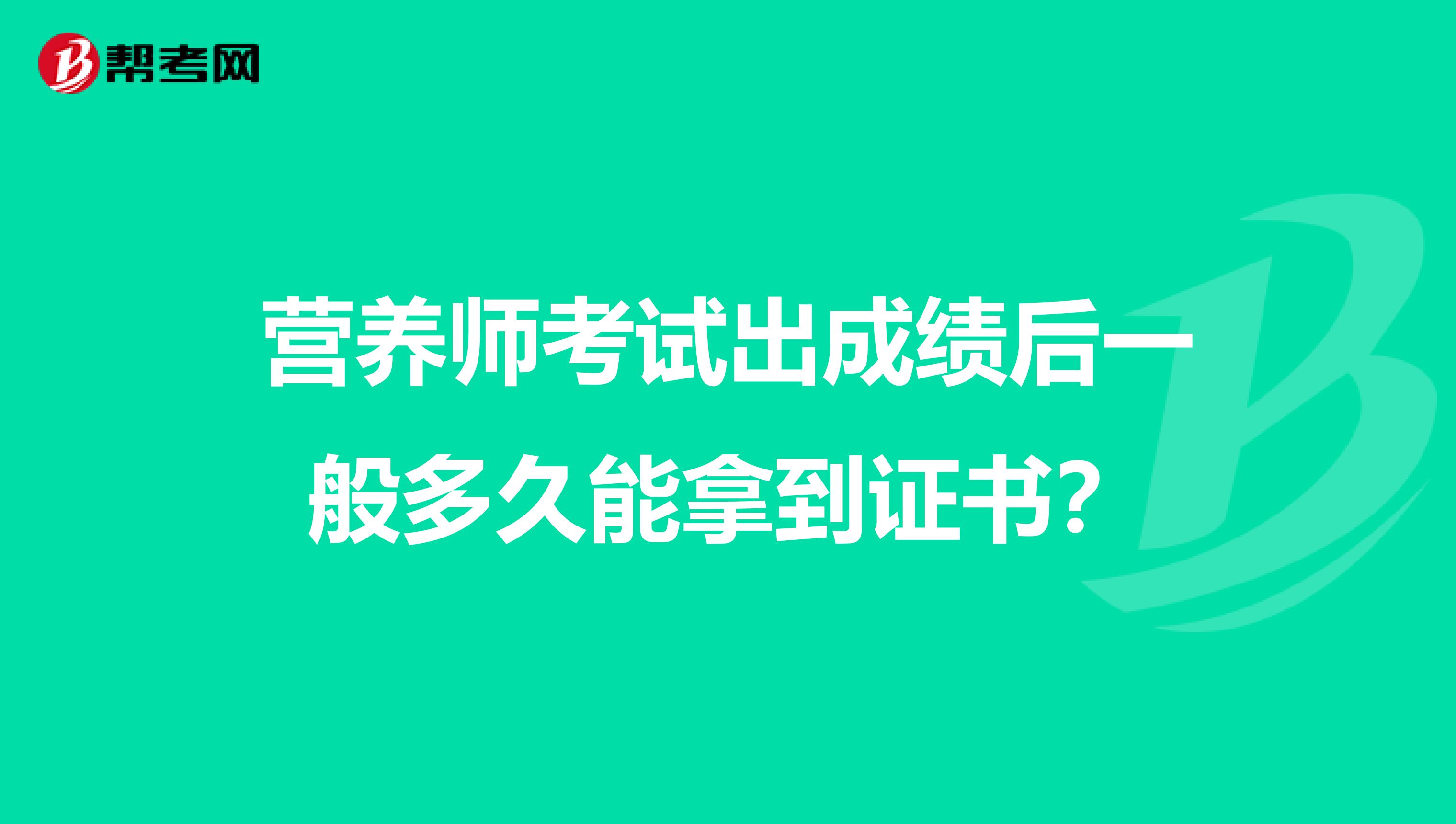 營養師考試出成績后一般多久能拿到證書？