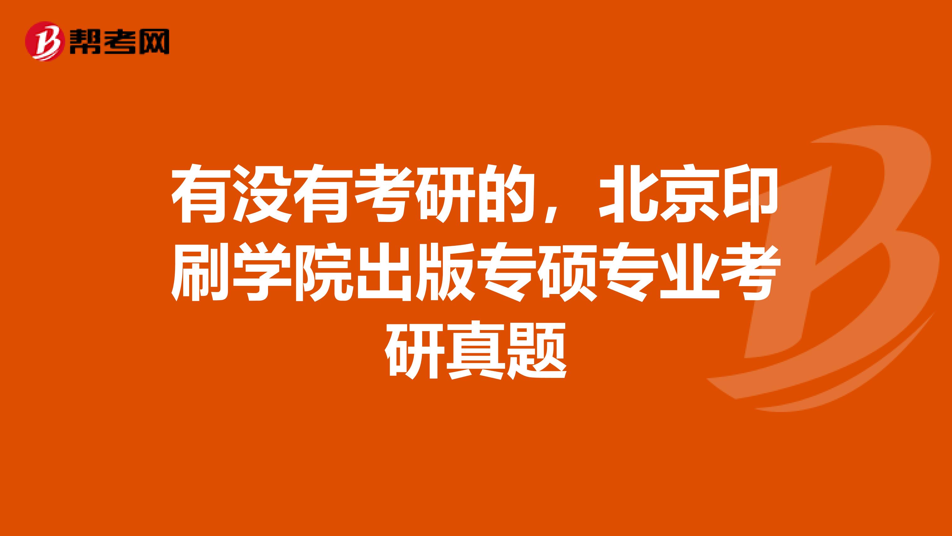 有没有考研的,北京印刷学院出版专硕专业考研真题