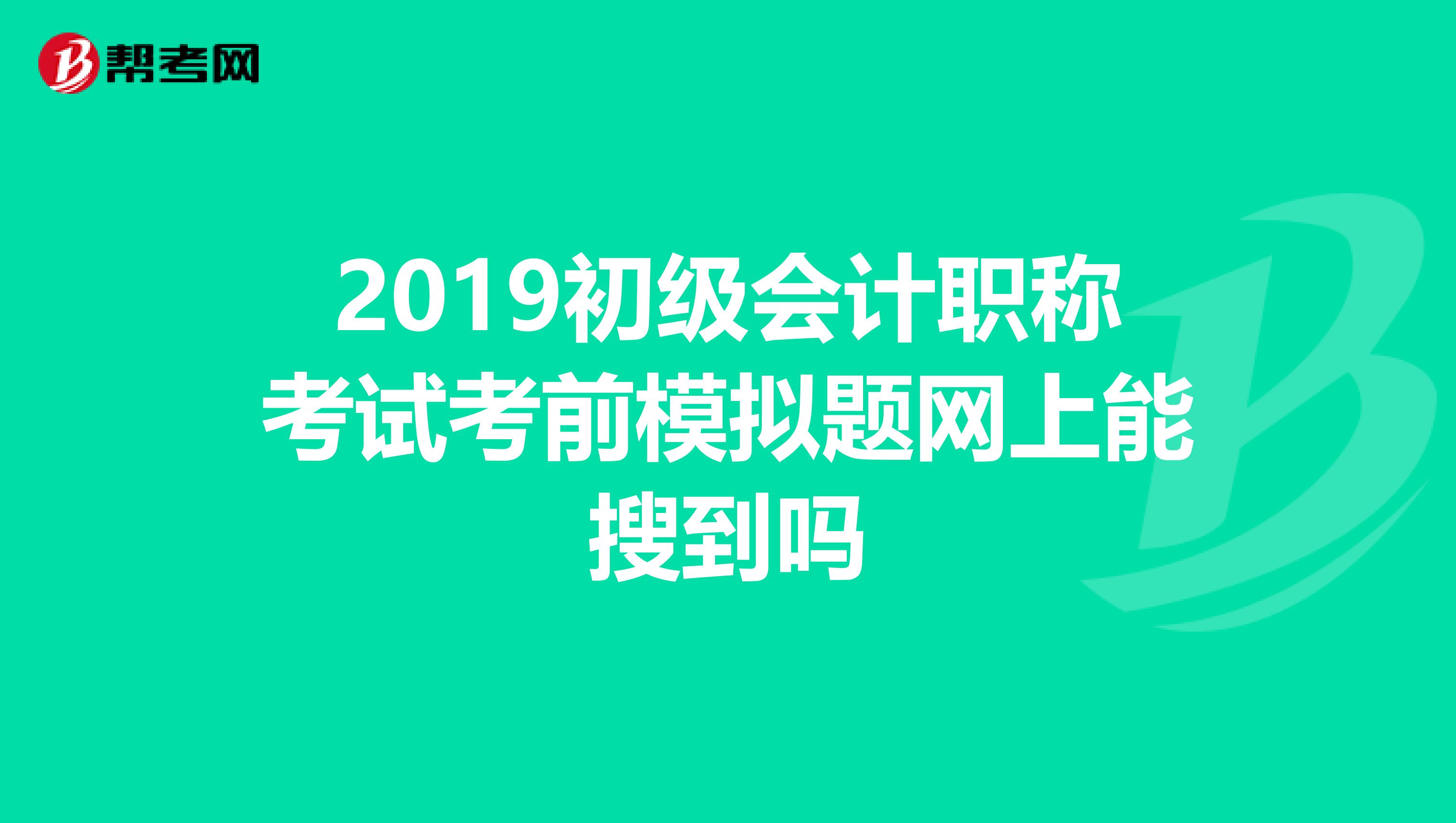 2019初级会计职称考试考前模拟题网上能搜到吗