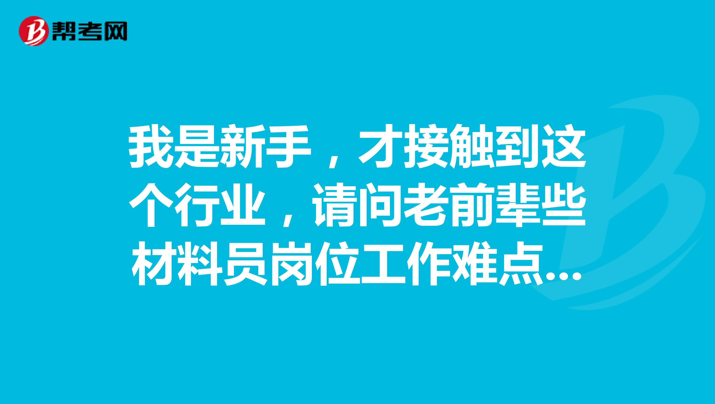 我是新手，才接触到这个行业，请问老前辈些材料员岗位工作难点是什么？