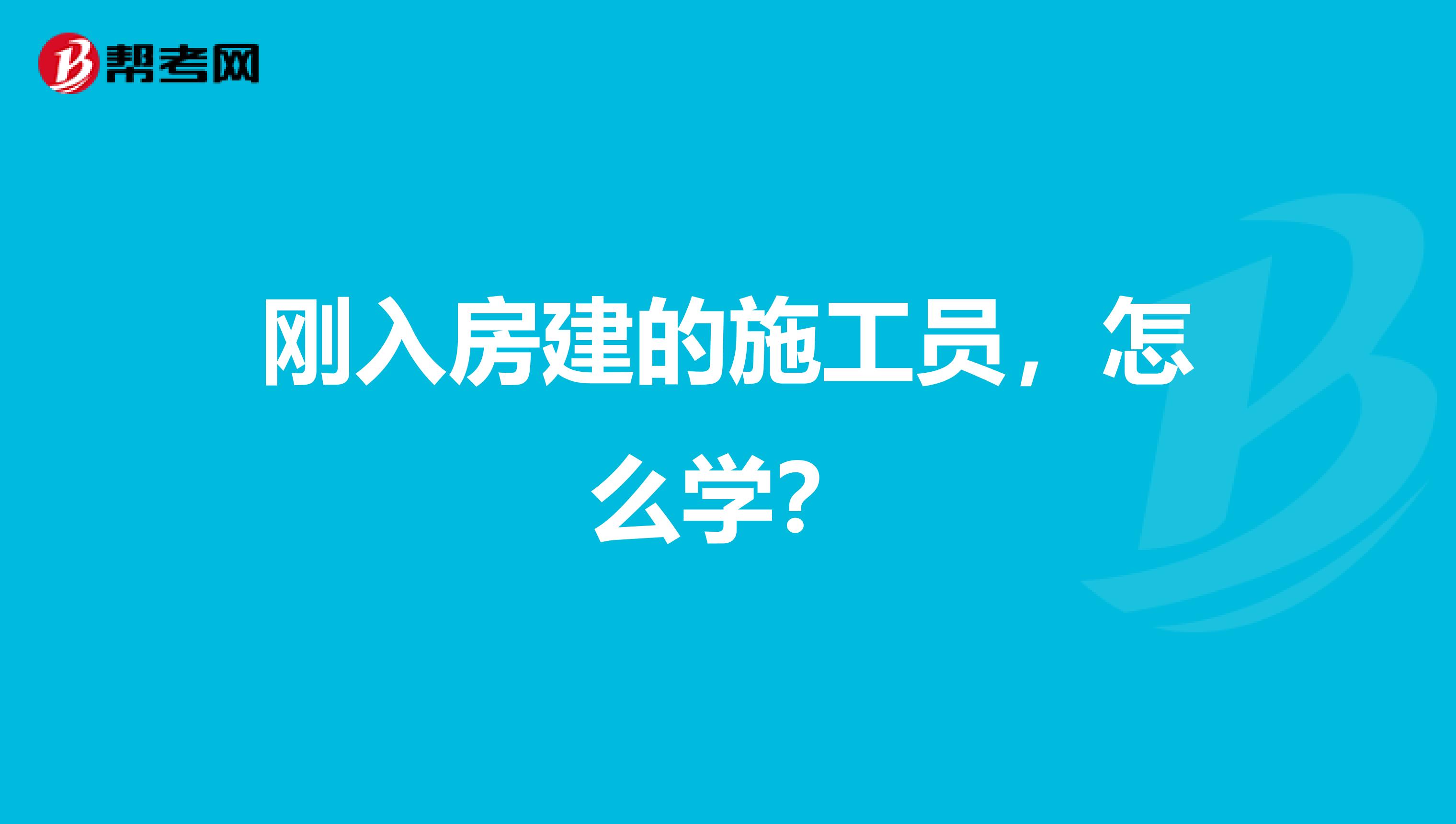 剛入房建的施工員，怎么學？