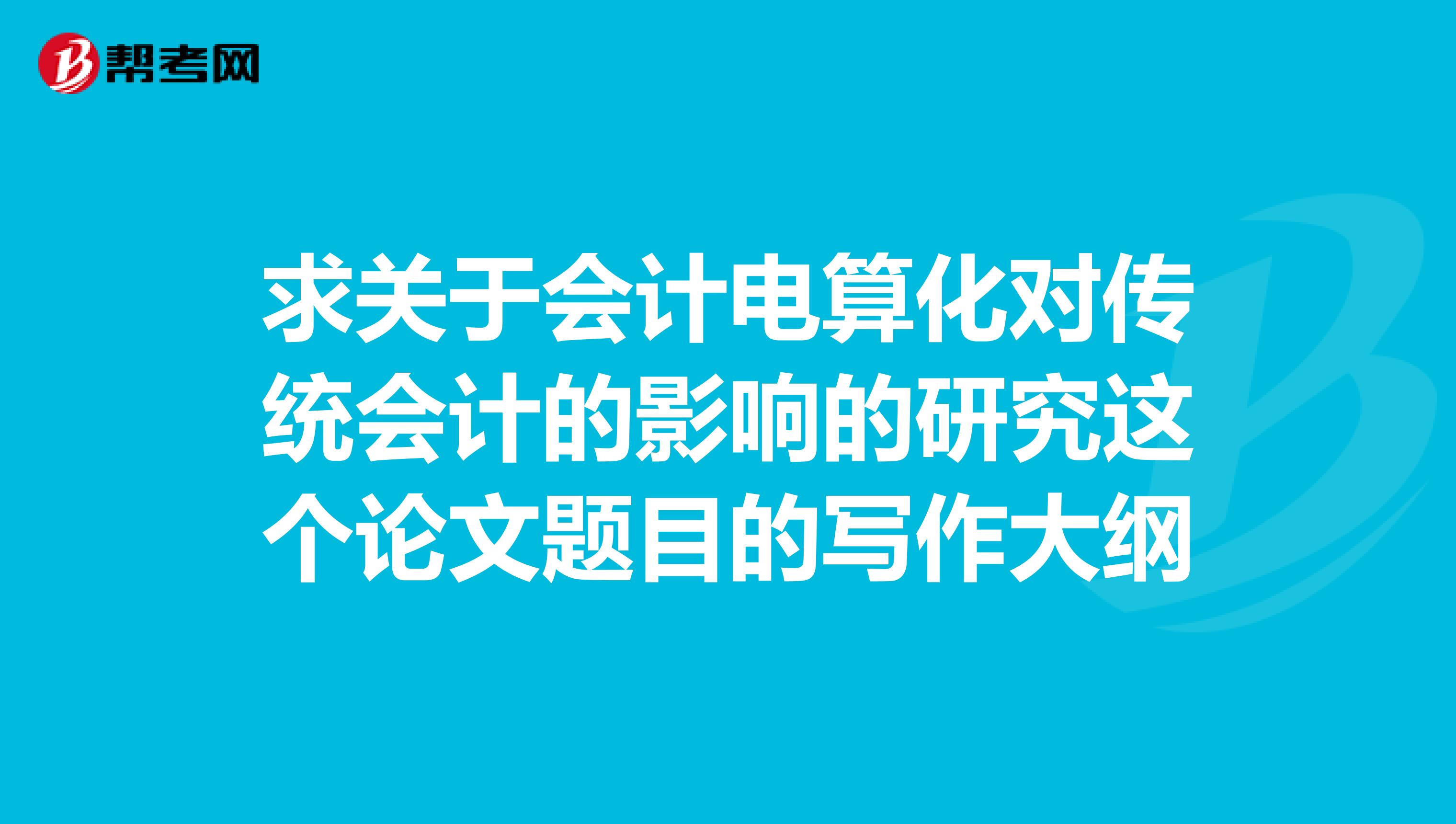 求关于会计电算化对传统会计的影响的研究这个论文题目的写作大纲