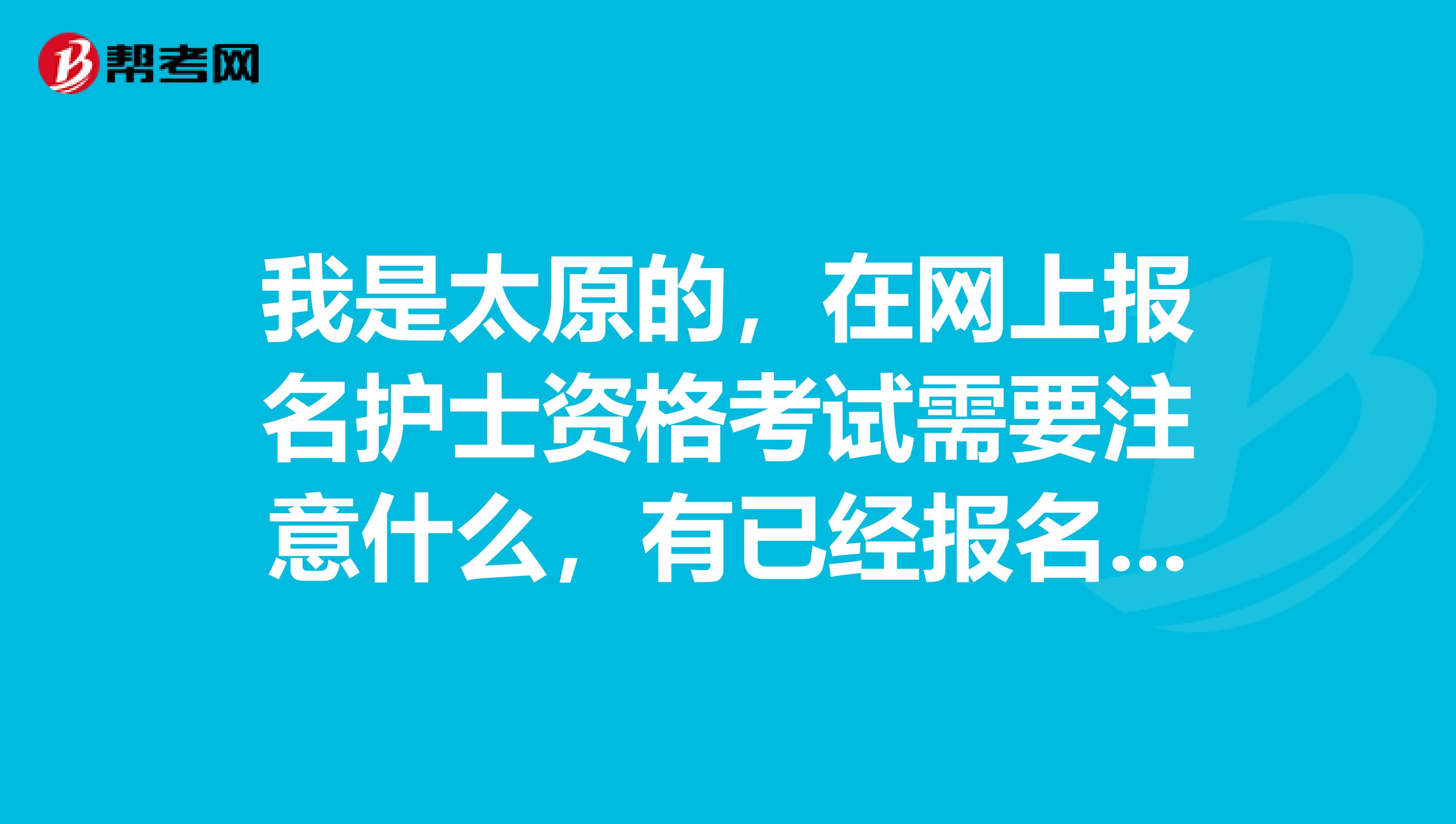 我是太原的，在网上报名护士资格考试需要注意什么，有已经报名的朋友吗、