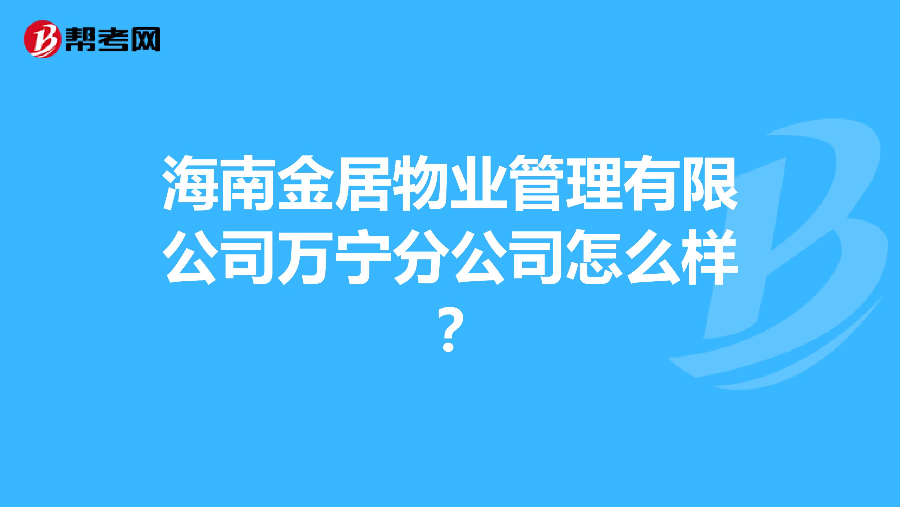 海南金居物业管理有限公司万宁分公司怎么样？