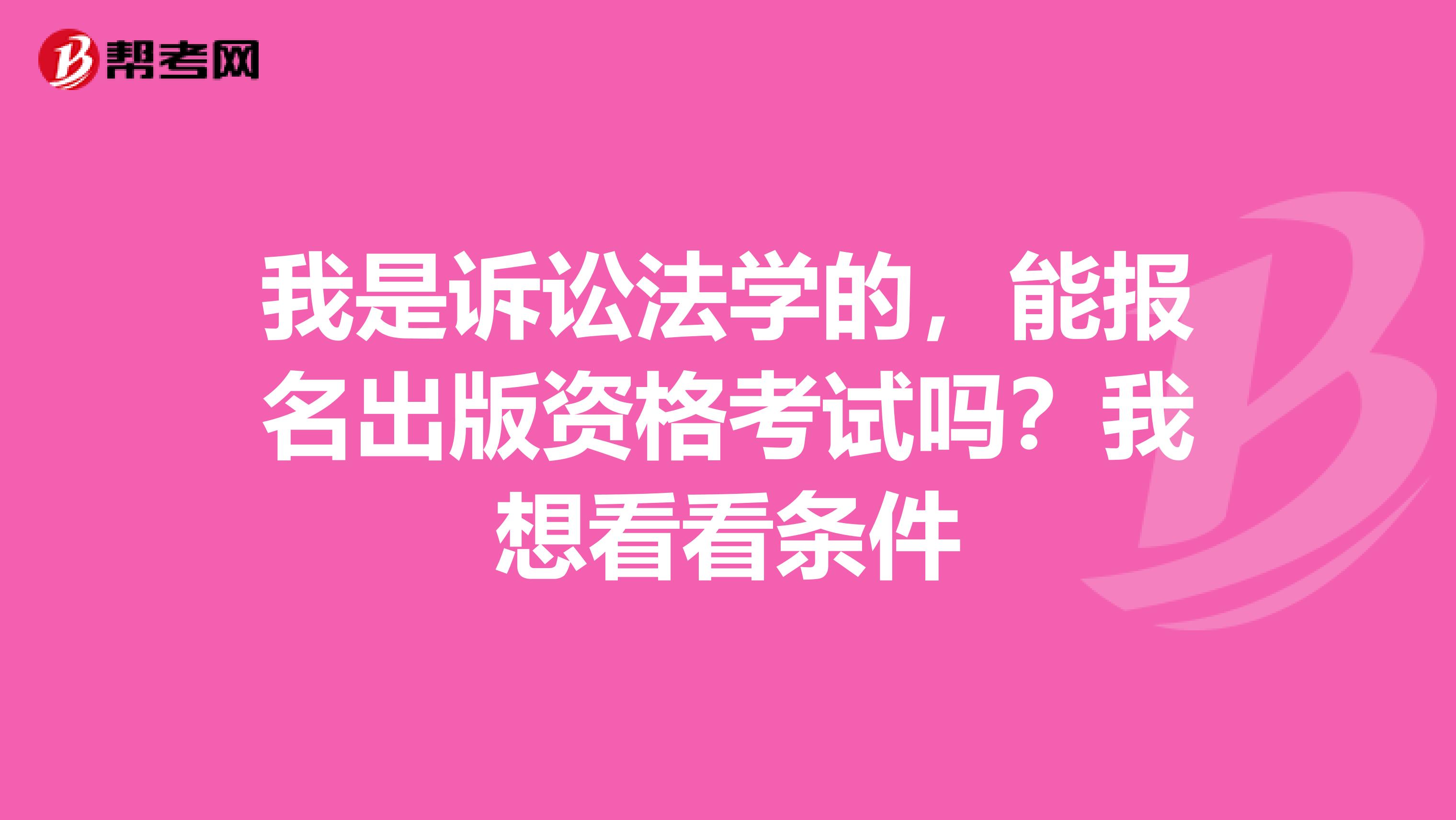 我是诉讼法学的,能报名出版资格考试吗?我想看看条件
