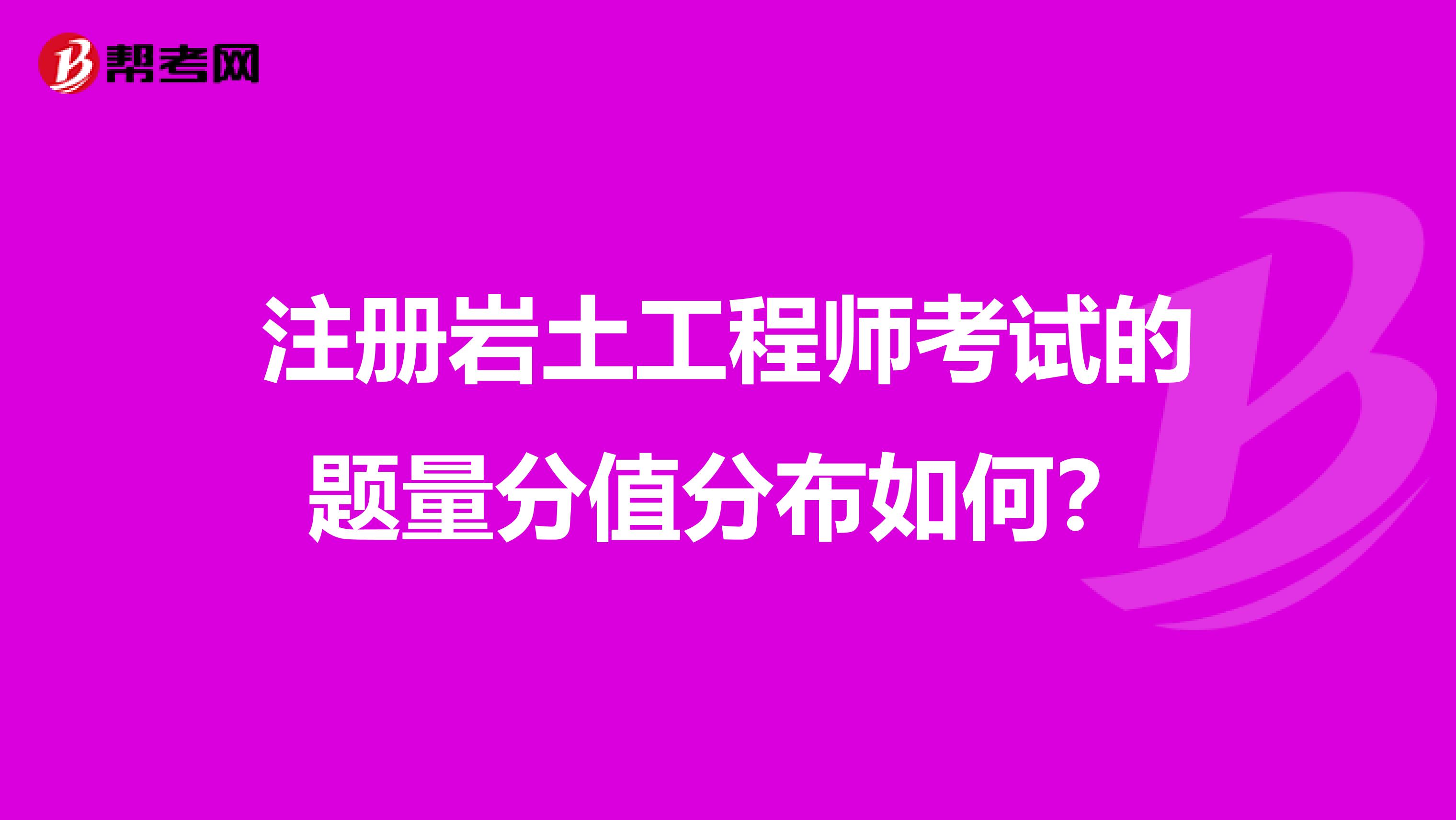 注冊巖土工程師考試的題量分值分布如何？