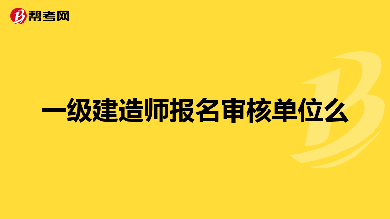 一级建造师报名审核单位么