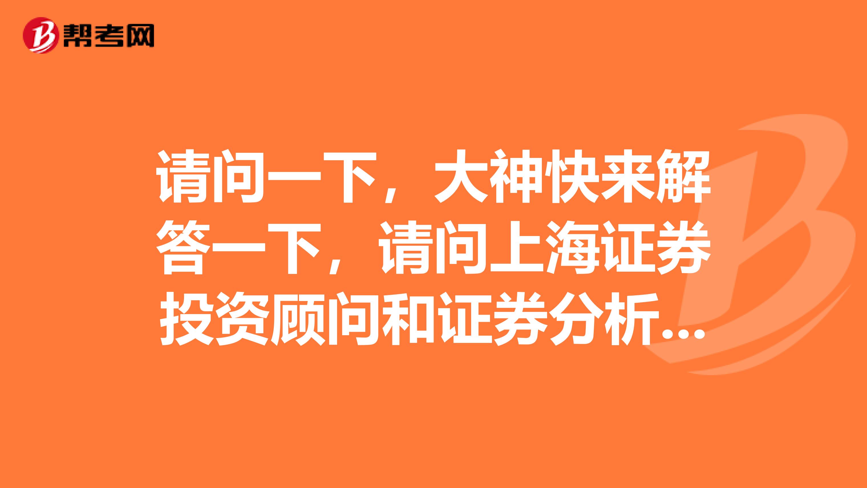 请问一下,大神快来解答一下,请问上海证券投资顾问和证券分析师的区别,谢谢