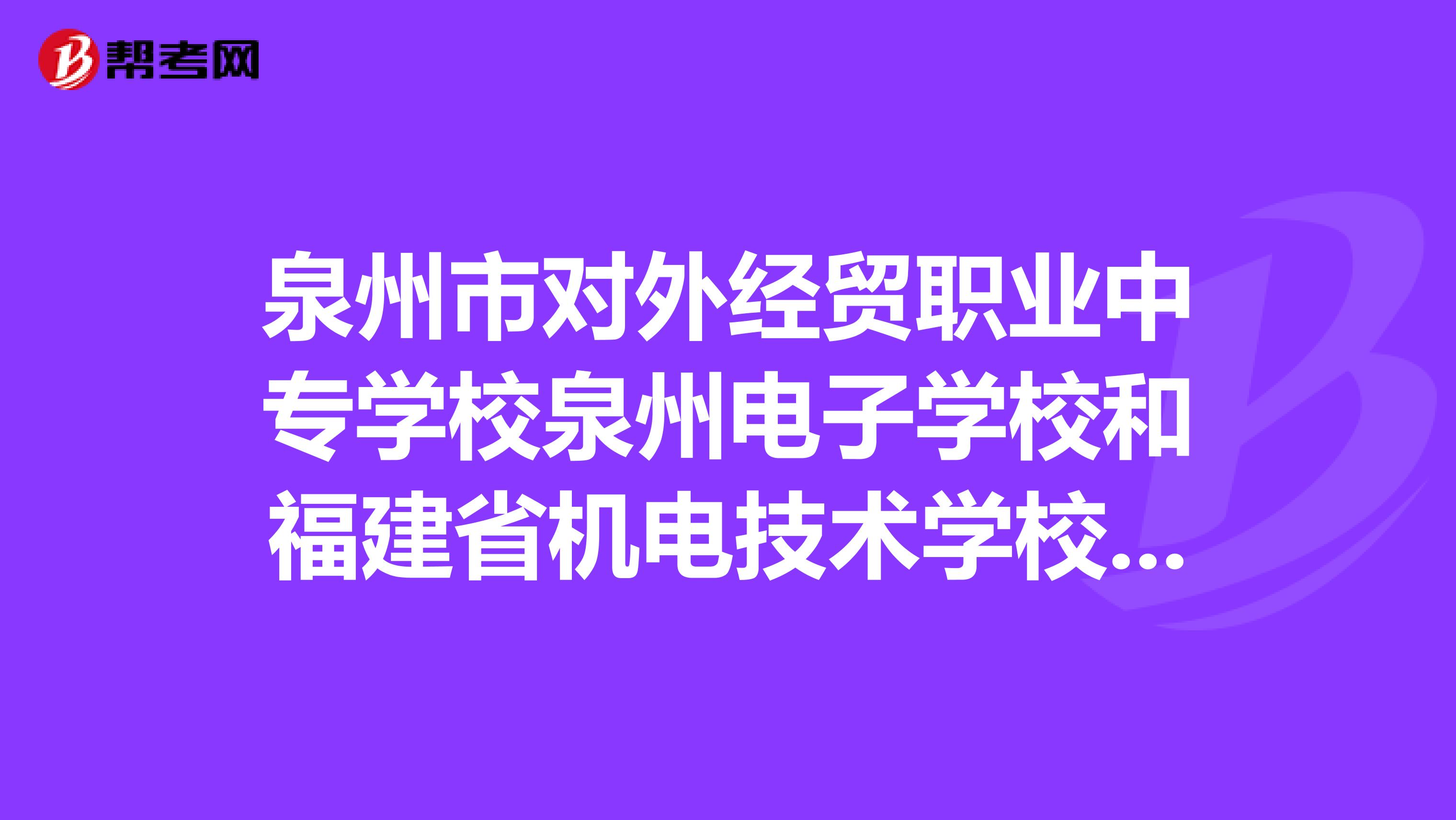 泉州市對外經(jīng)貿(mào)職業(yè)中專學(xué)校泉州電子學(xué)校和福建省機(jī)電技術(shù)學(xué)校去讀會計應(yīng)該去哪所比較好