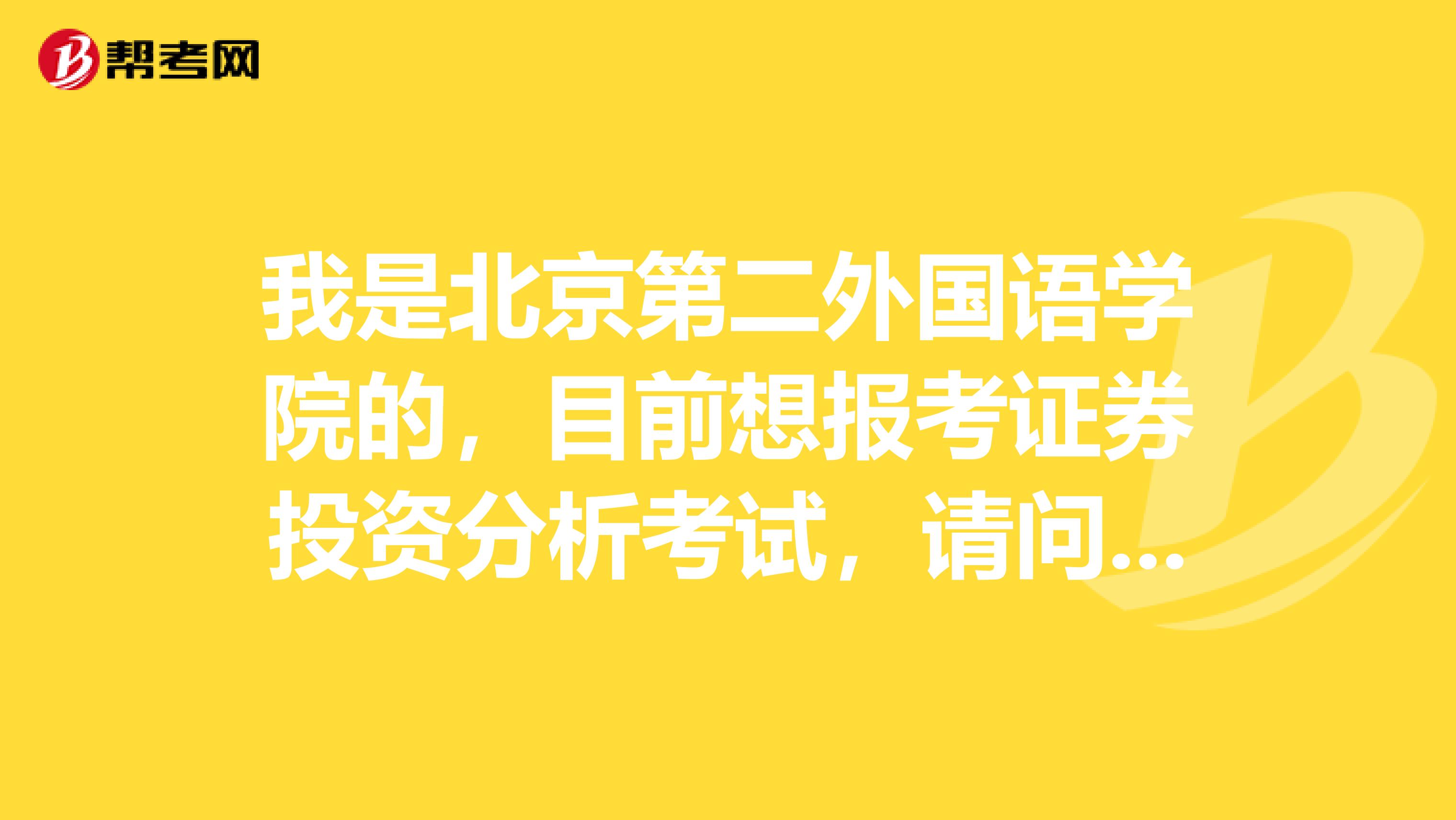 我是北京第二外国语学院的,目前想报考证券投资分析考试,请问我如何利历年真题?