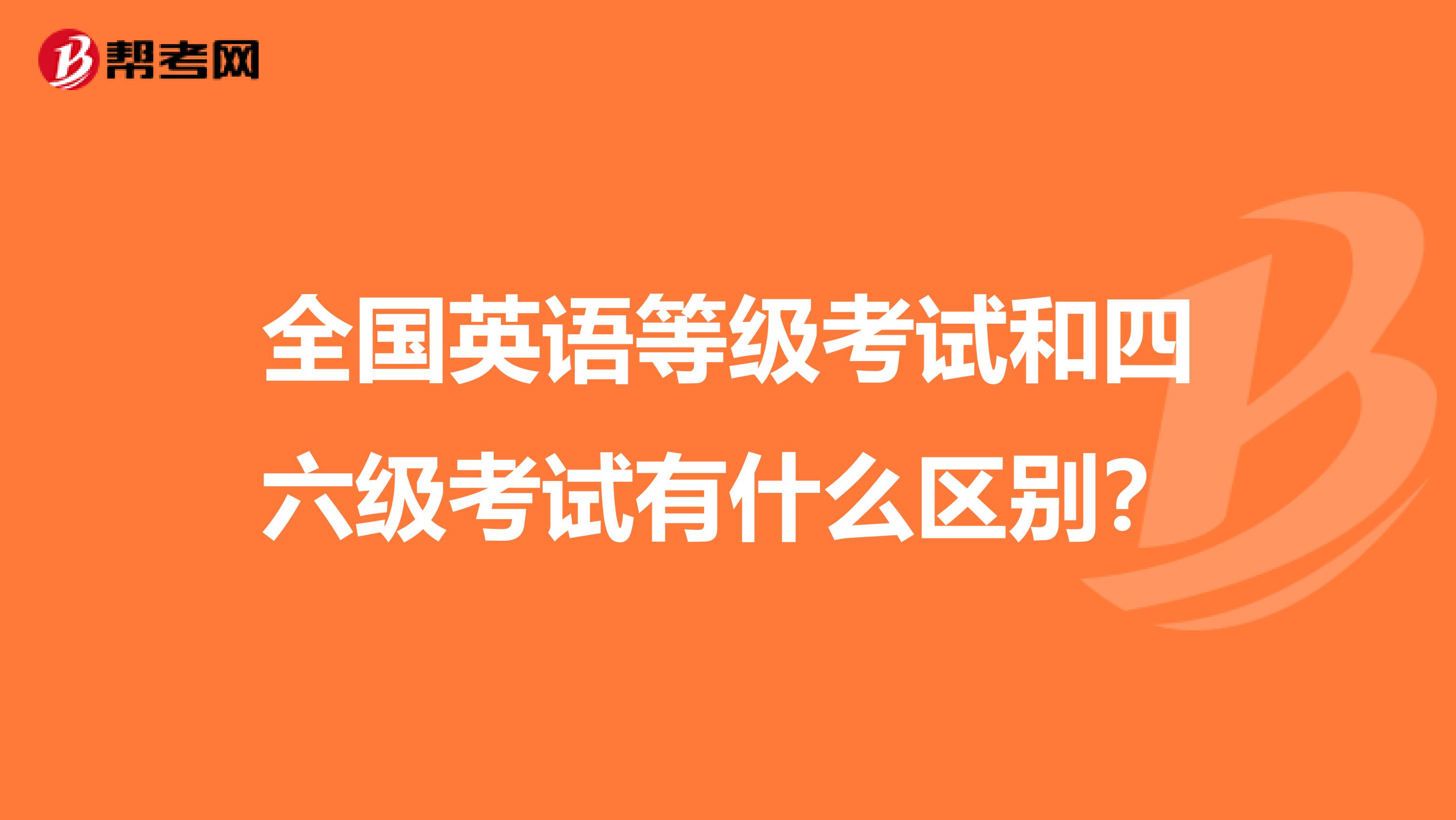 全国英语等级考试和四六级考试有什么区别？