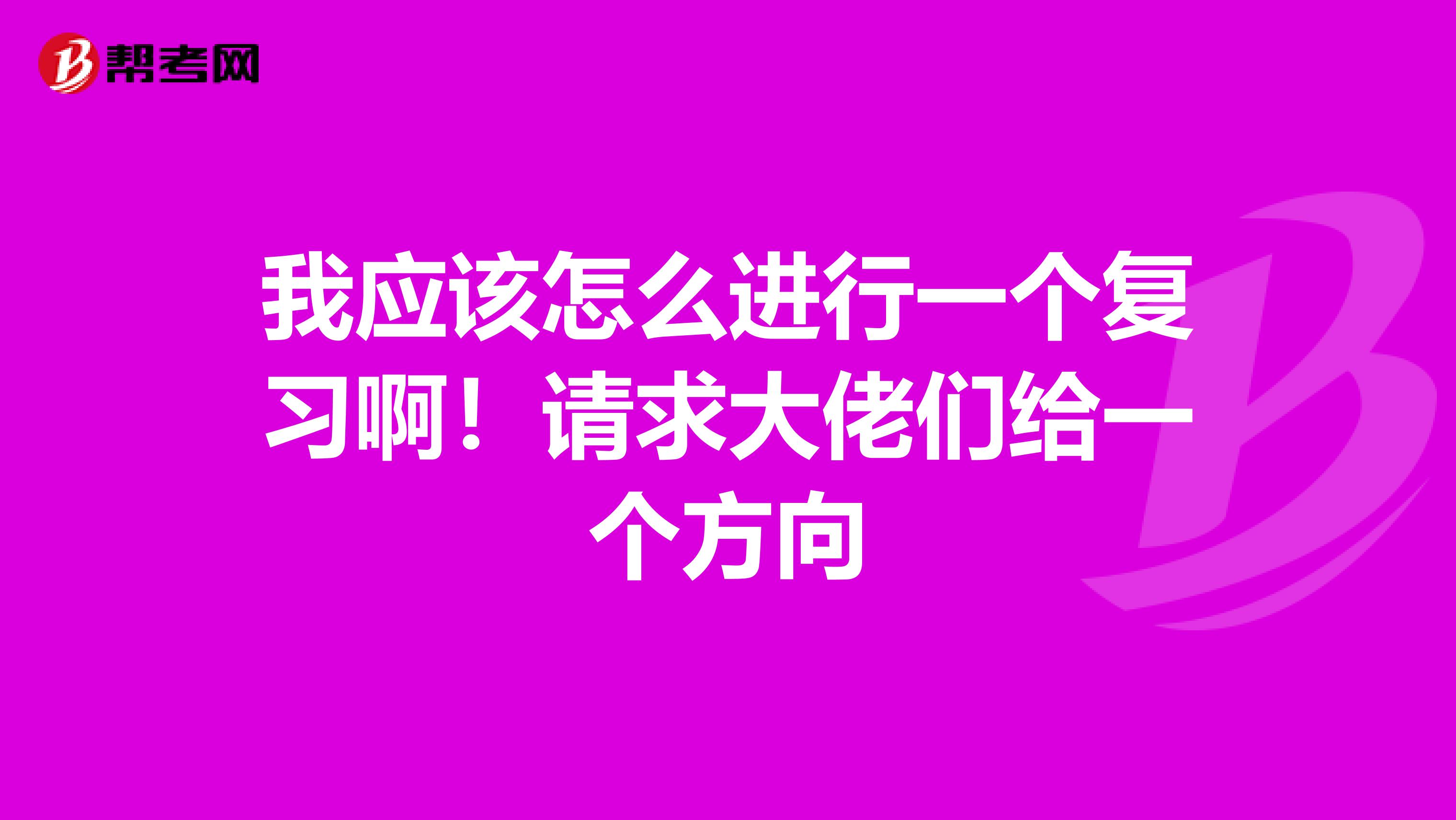 我应该怎么进行一个复习啊!请求大佬们给一个方向