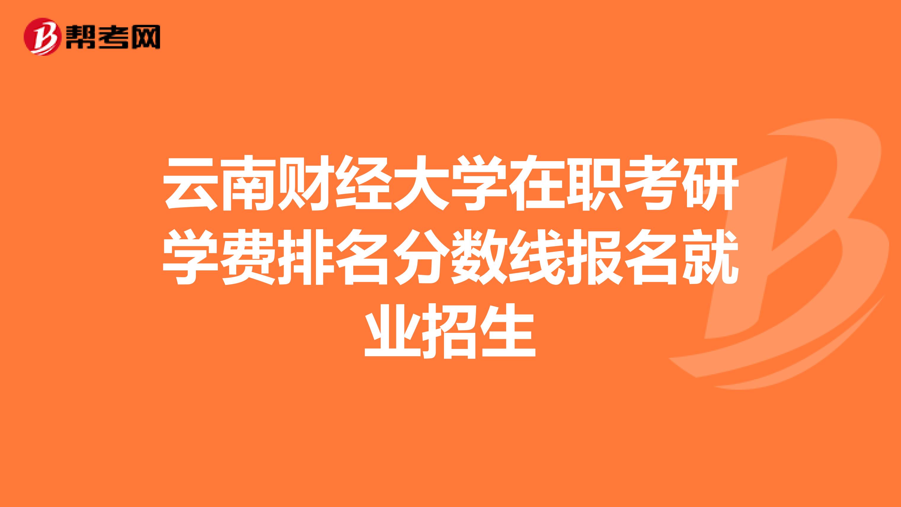 云南财经大学在职考研学费排名分数线报名就业招生