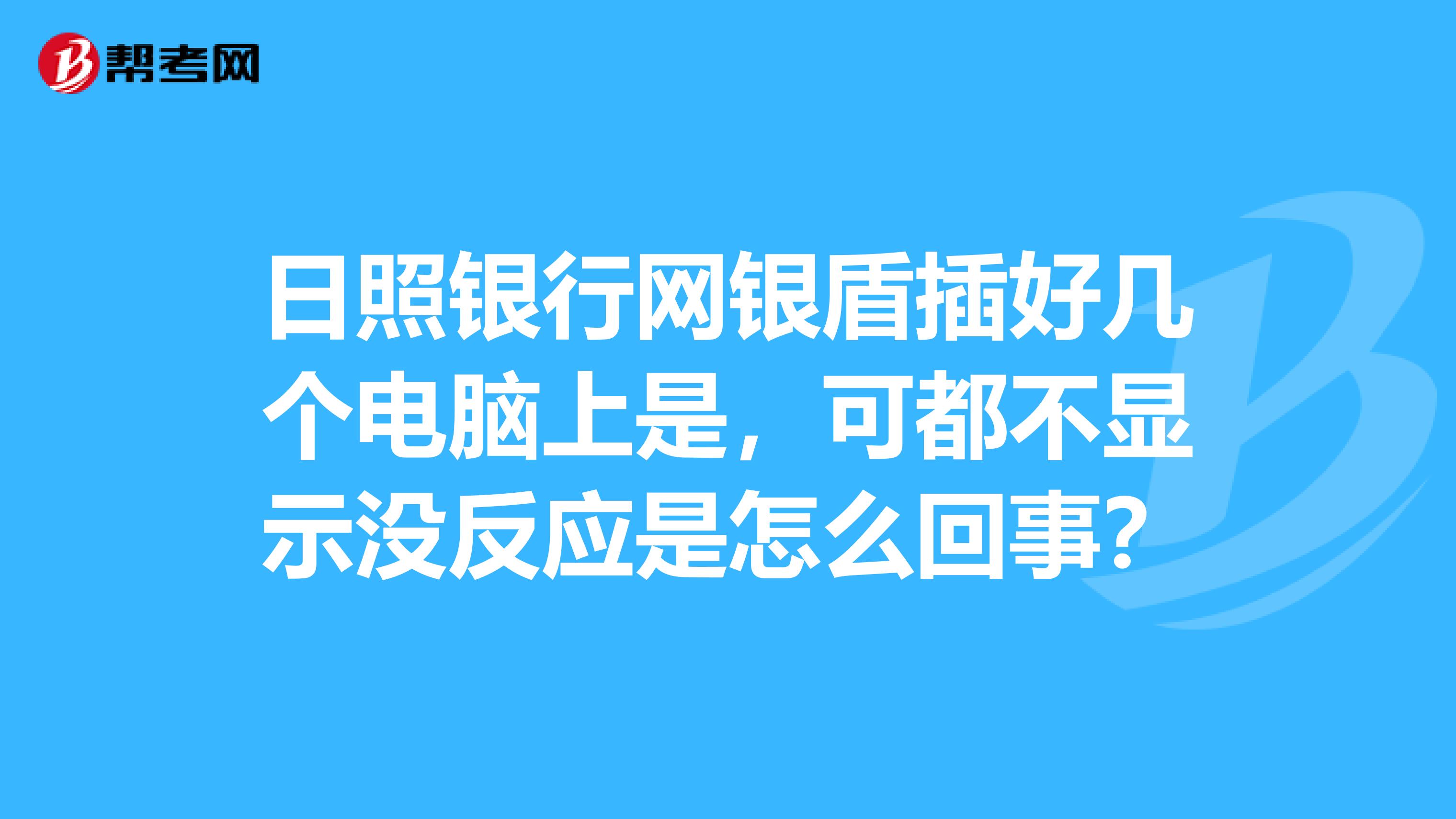 日照银行网银盾插好几个电脑上是,可都不显示没反应是怎么回事?
