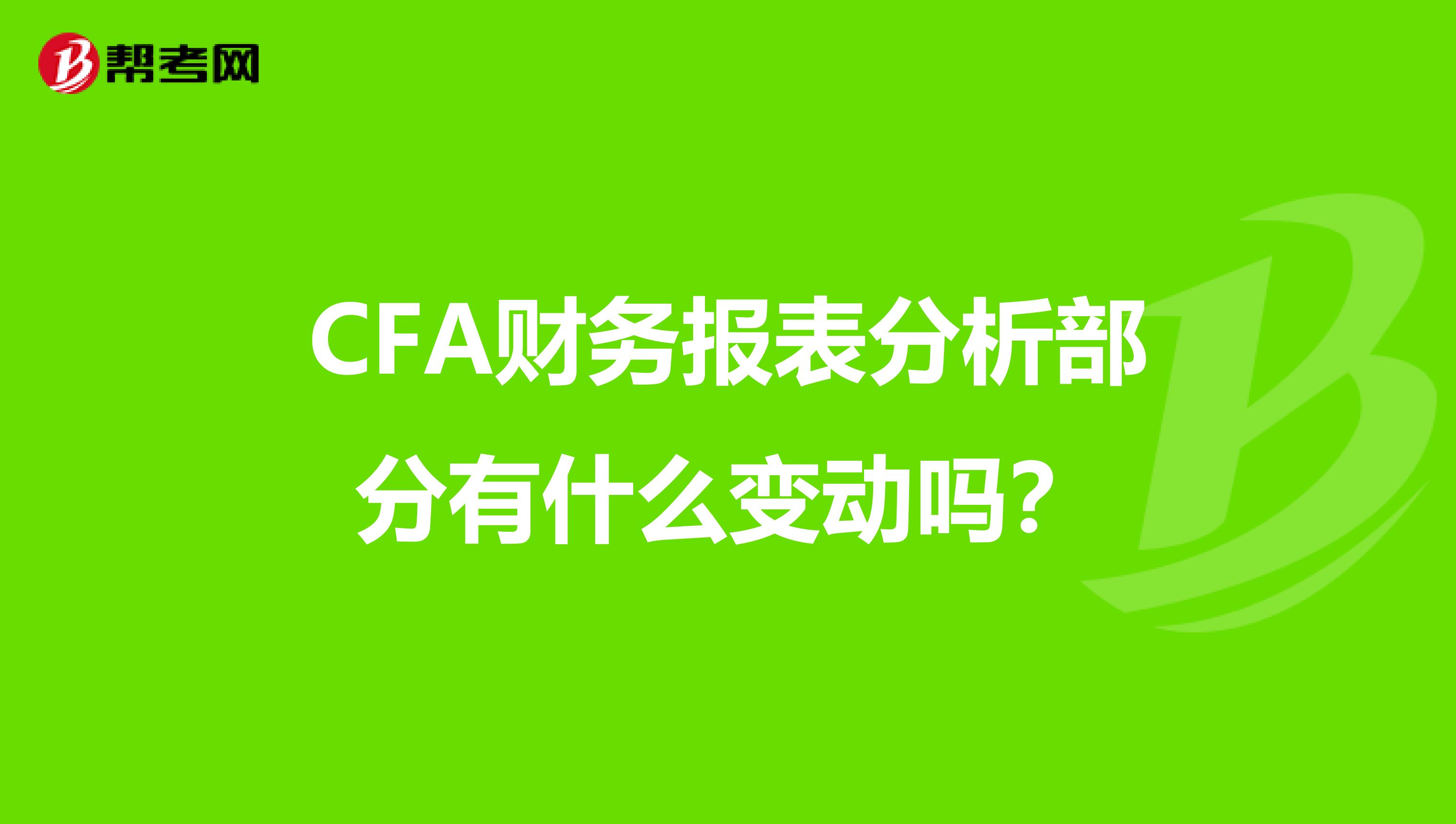 CFA财务报表分析部分有什么变动吗？