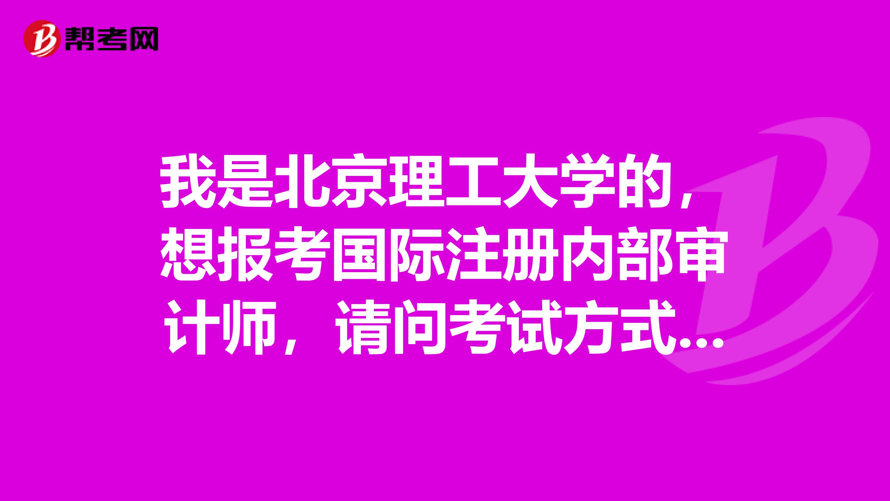 我是北京理工大学的,想报考国际注册内部审计师,请问考试方式和报考条件是什么?