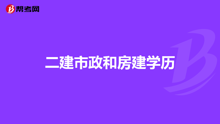 二建市政和房建学历