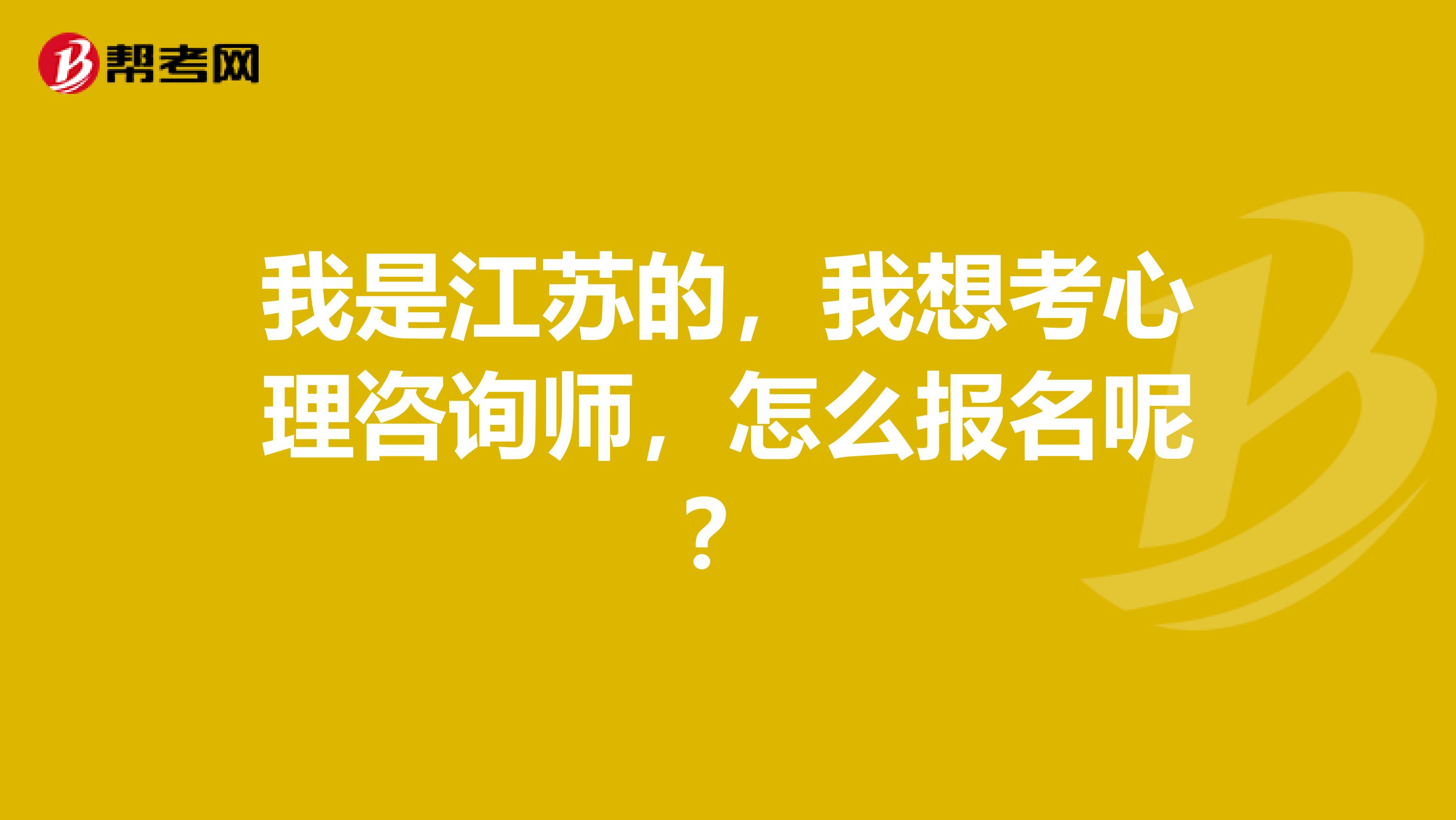 我是江苏的,我想考心理咨询师,怎么报名呢?