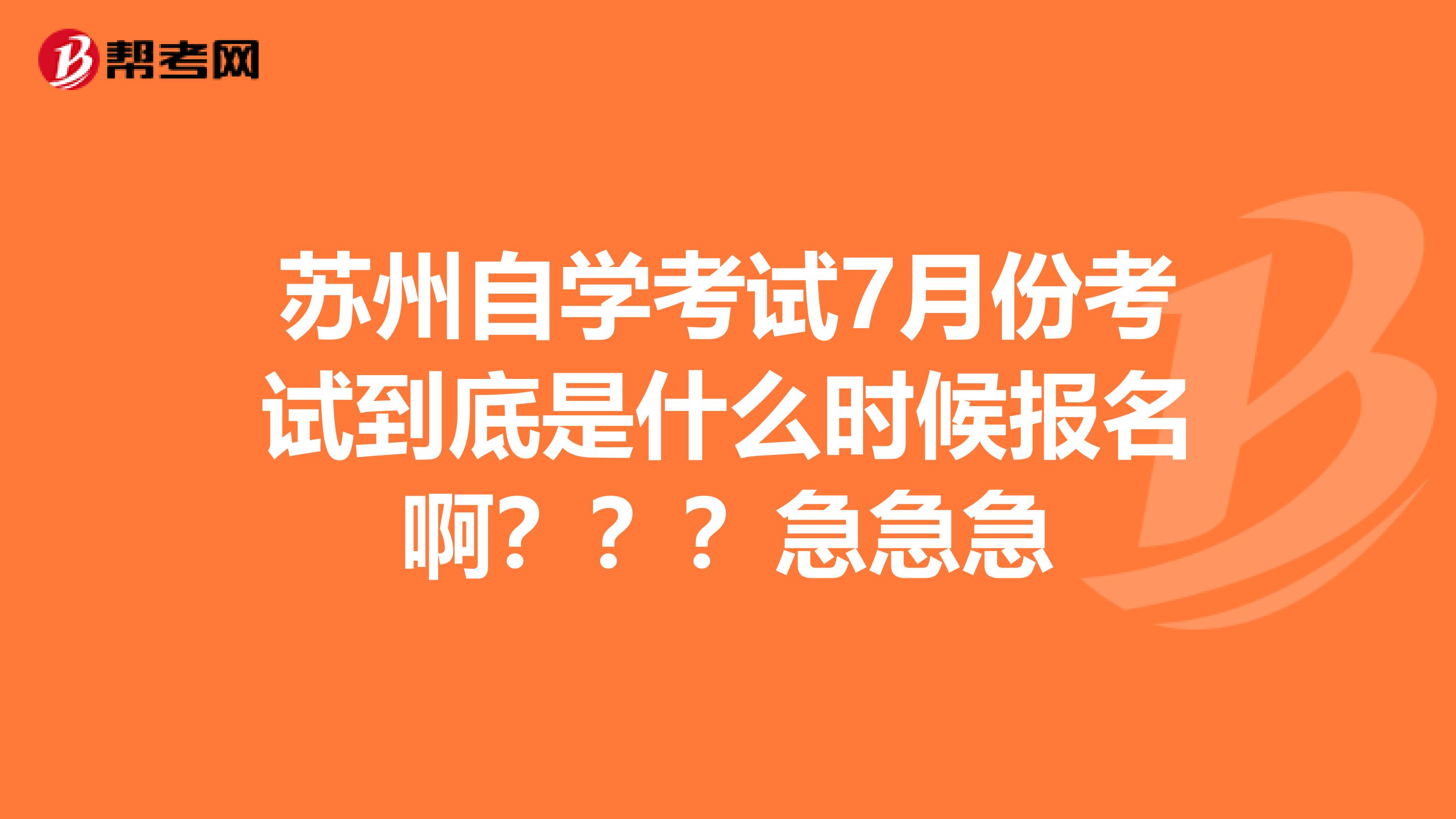 苏州自学考试7月份考试到底是什么时候报名啊？？？急急急