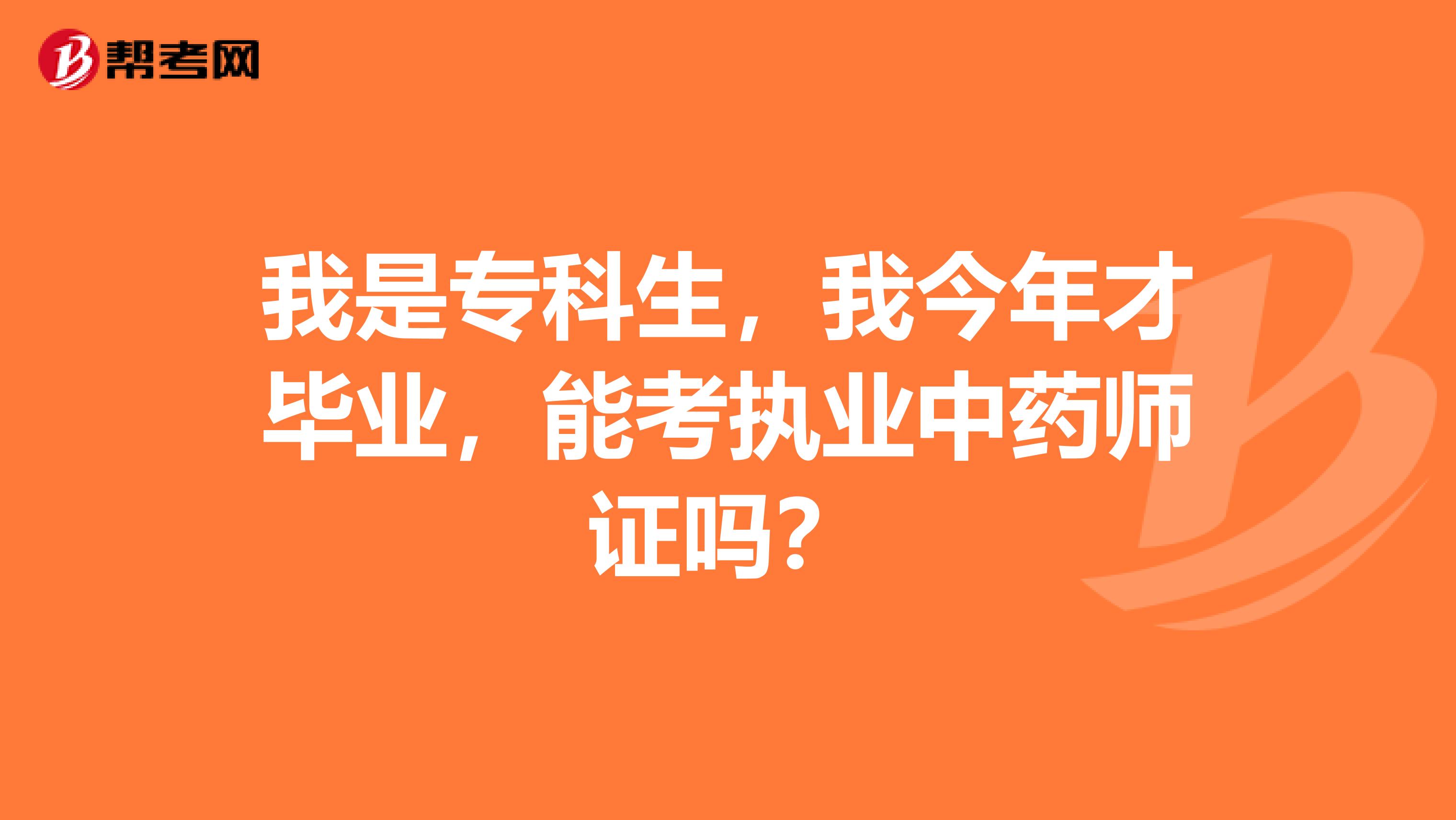 我是专科生，我今年才毕业，能考执业中药师证吗？