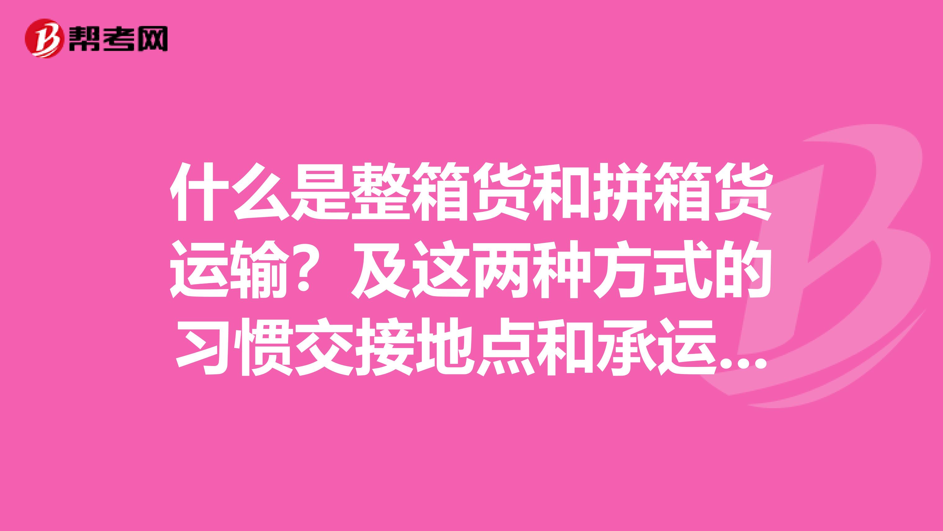 什么是整箱货和拼箱货运输？及这两种方式的习惯交接地点和承运人责任问题？