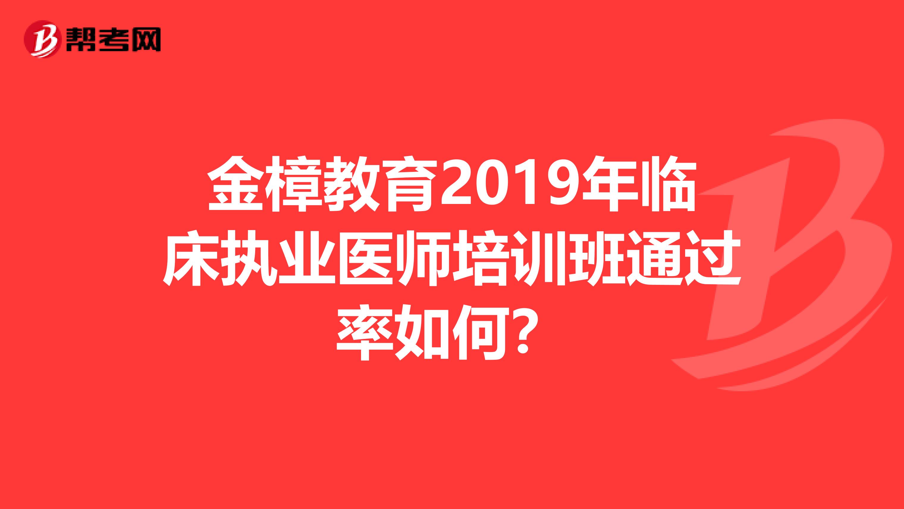 金樟教育2019年临床执业医师培训班通过率如何?