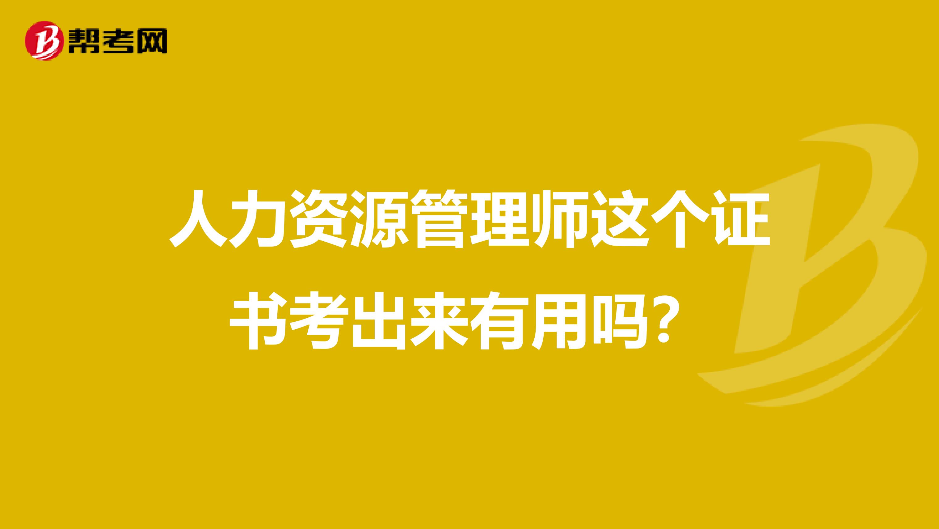 人力资源管理师这个证书考出来有用吗？