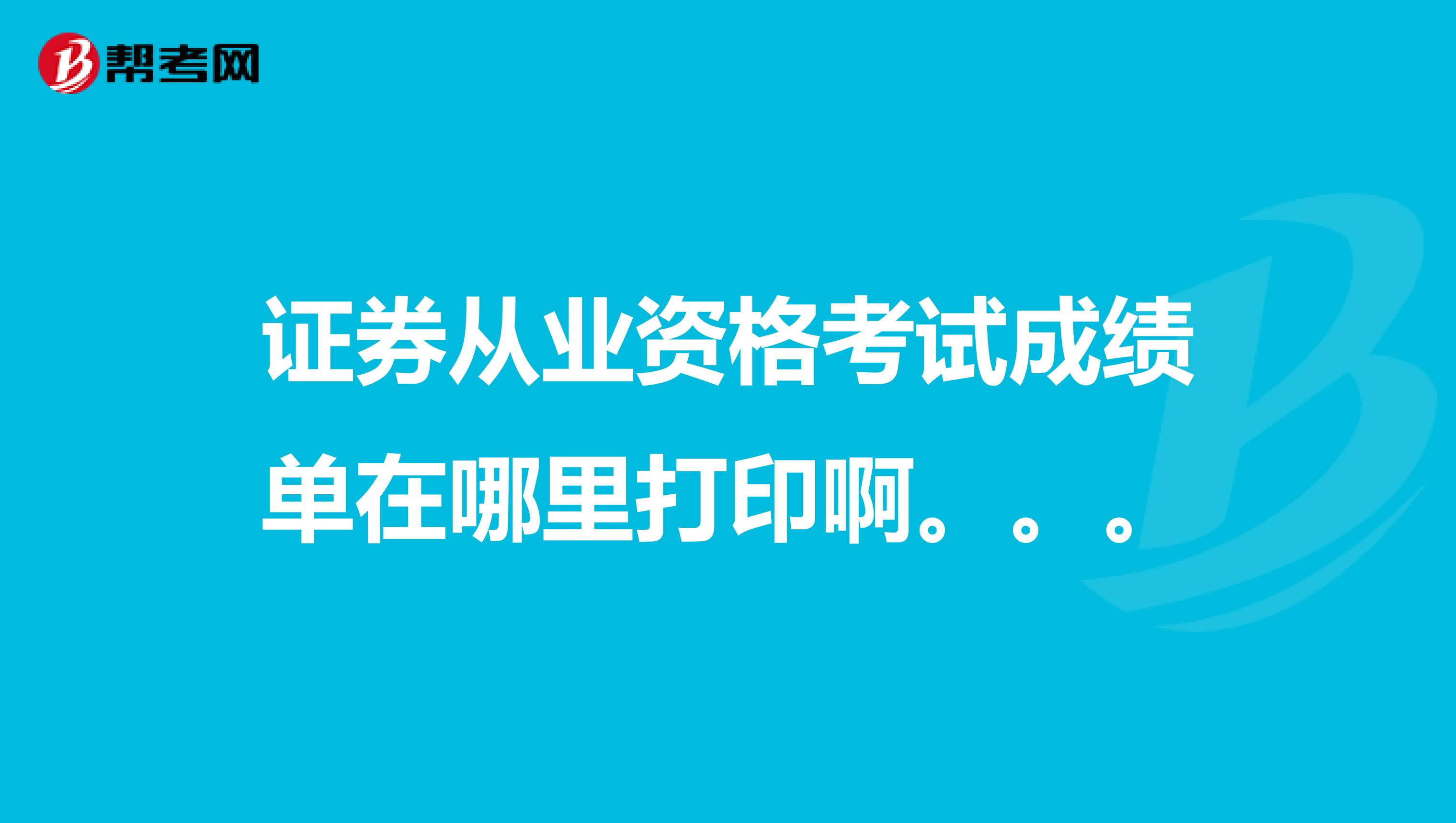 证券从业资格考试成绩单在哪里打印啊。。。