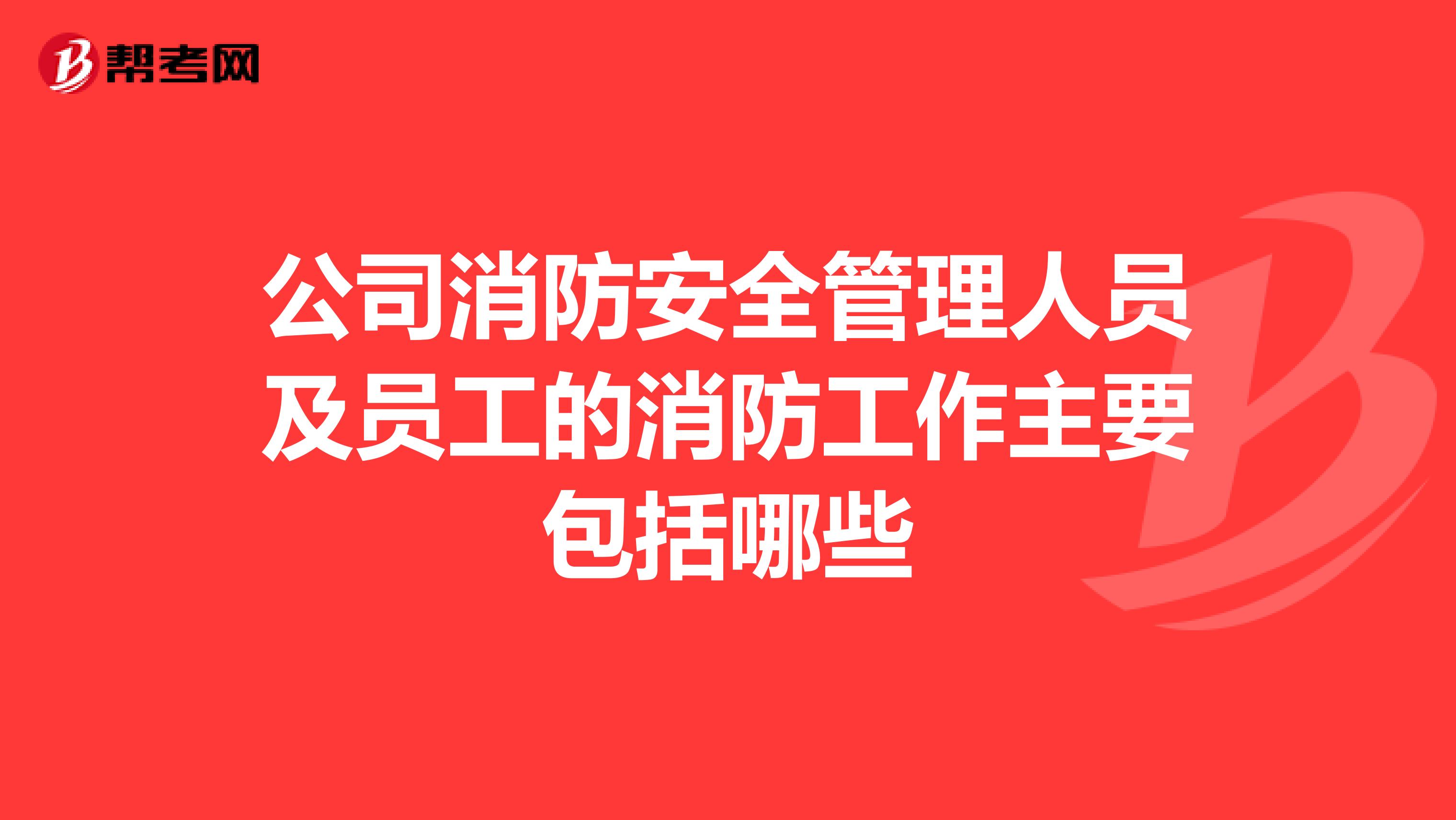 公司消防安全管理人员及员工的消防工作主要包括哪些