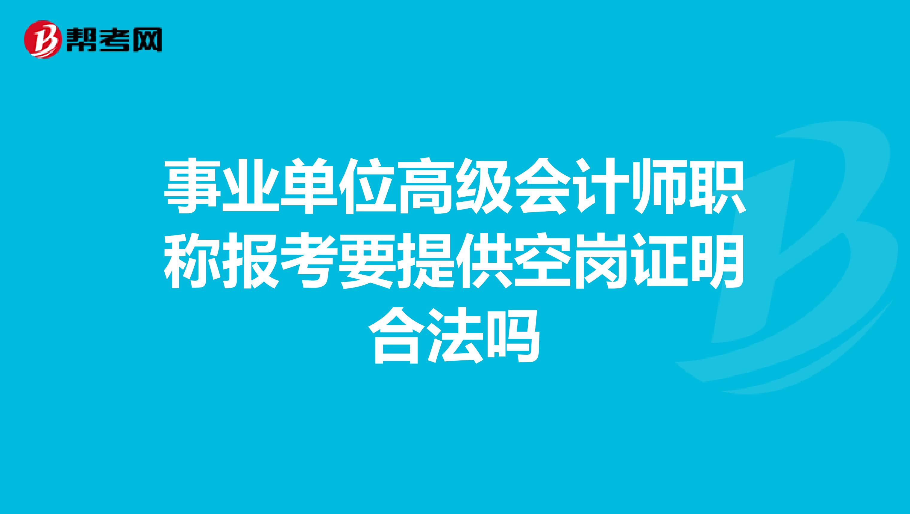事業單位高級會計師職稱報考要提供空崗證明合法嗎