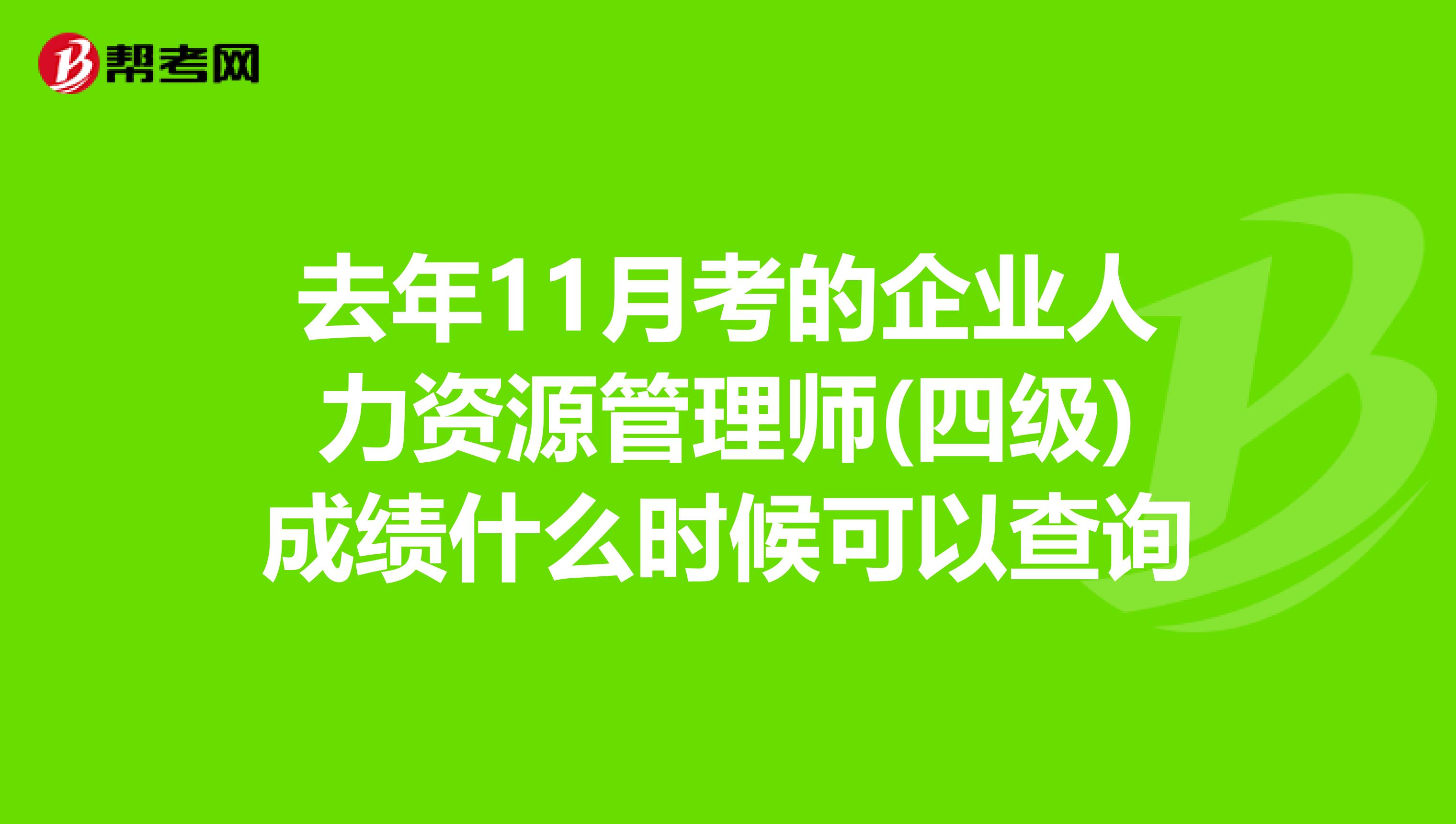 去年11月考的企业人力资源管理师(四级)成绩什么时候可以查询