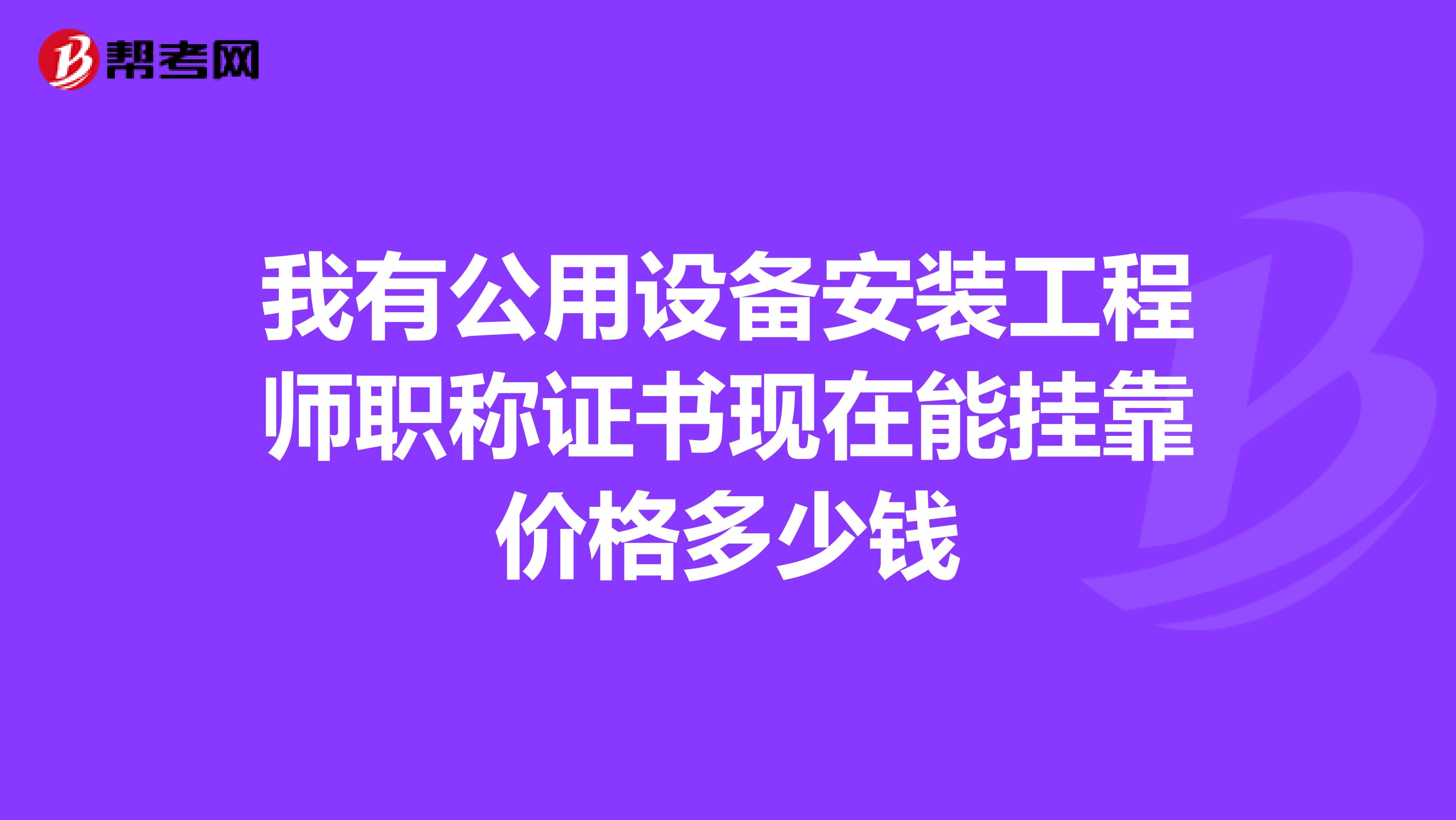 我有公用设备安装工程师职称证书现在能兼职价格多少钱