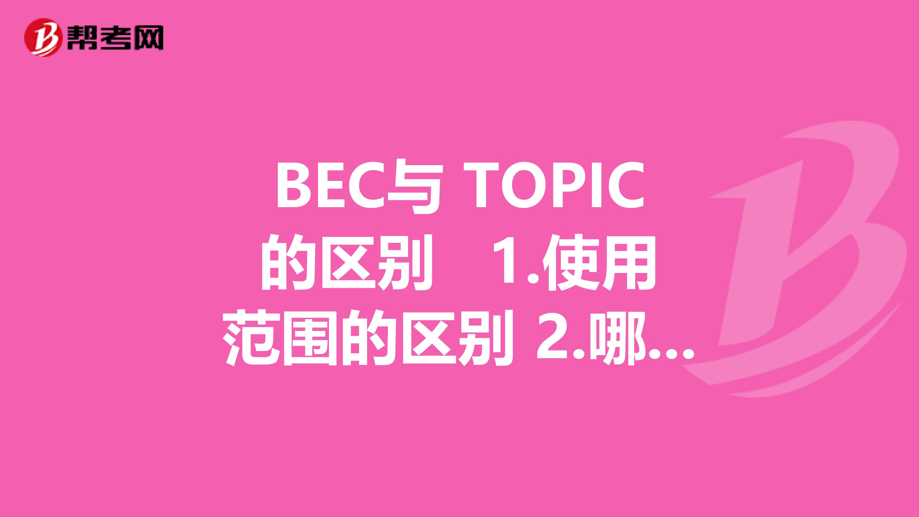 BEC与 TOPIC的区别 1.使用范围的区别 2.哪个比较有优势