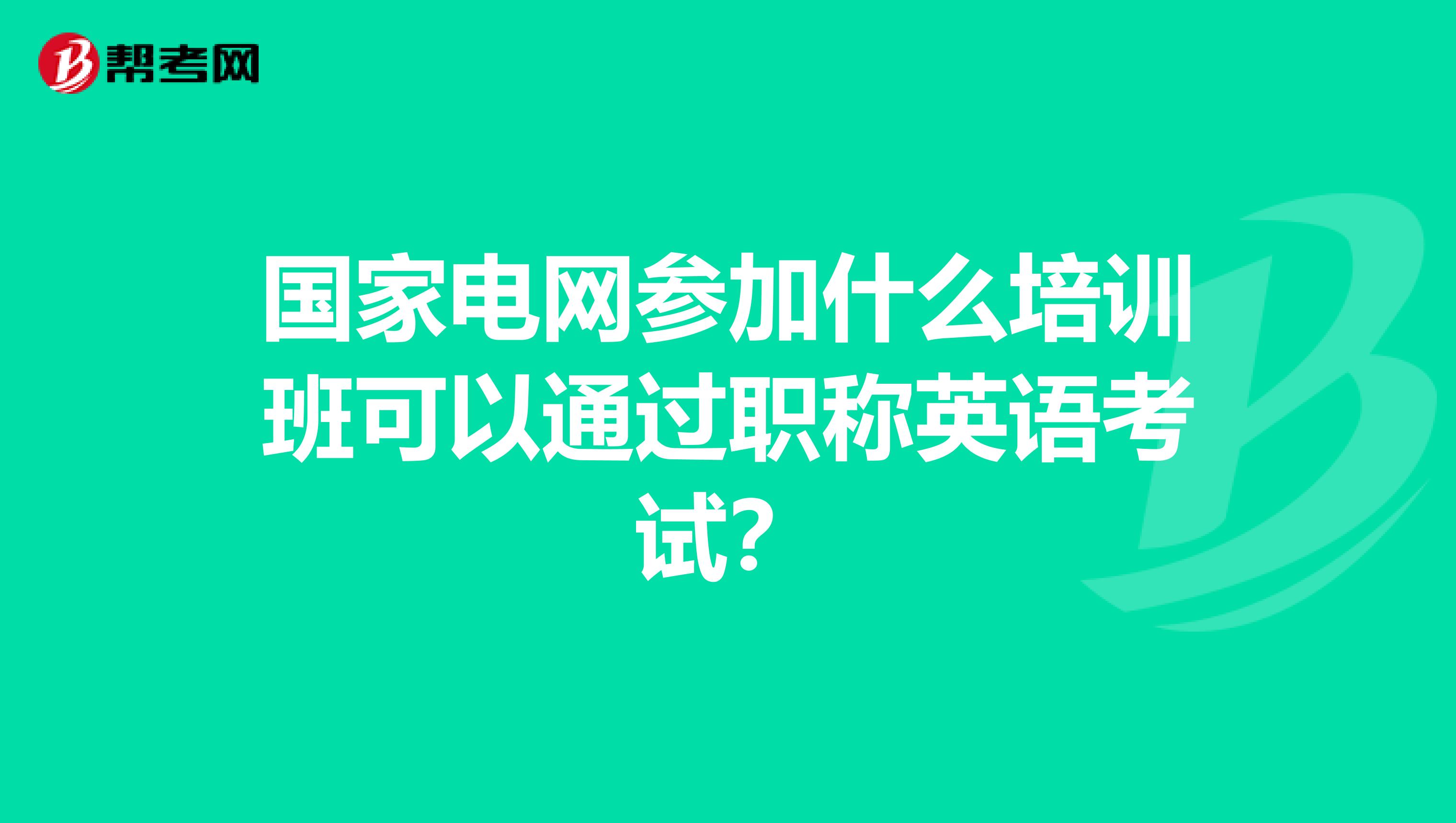 国家电网参加什么培训班可以通过职称英语考试?