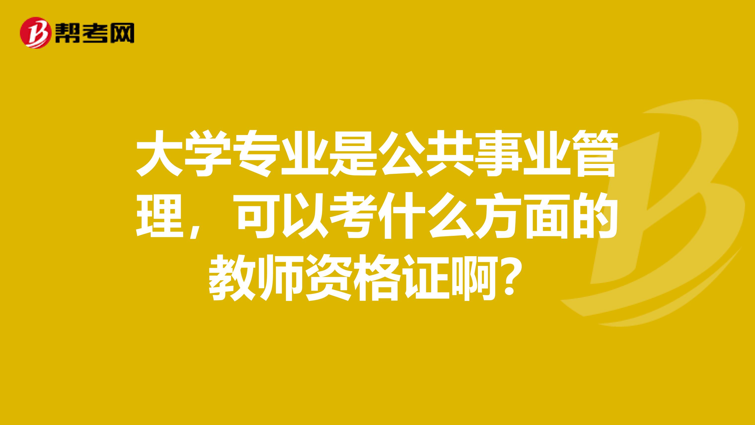 大学专业是公共事业管理，可以考什么方面的教师资格证啊？