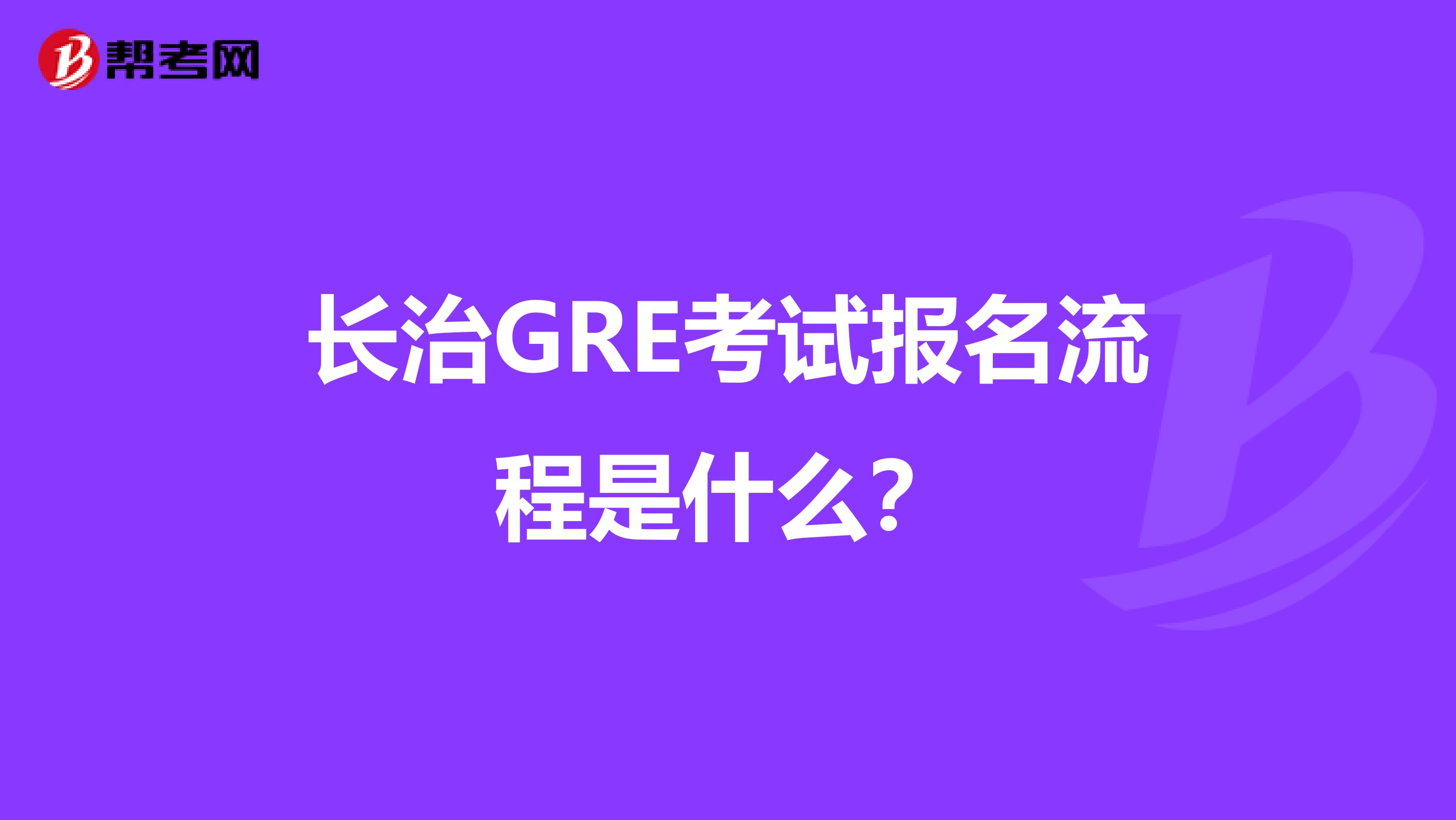 長治GRE考試報名流程是什么？