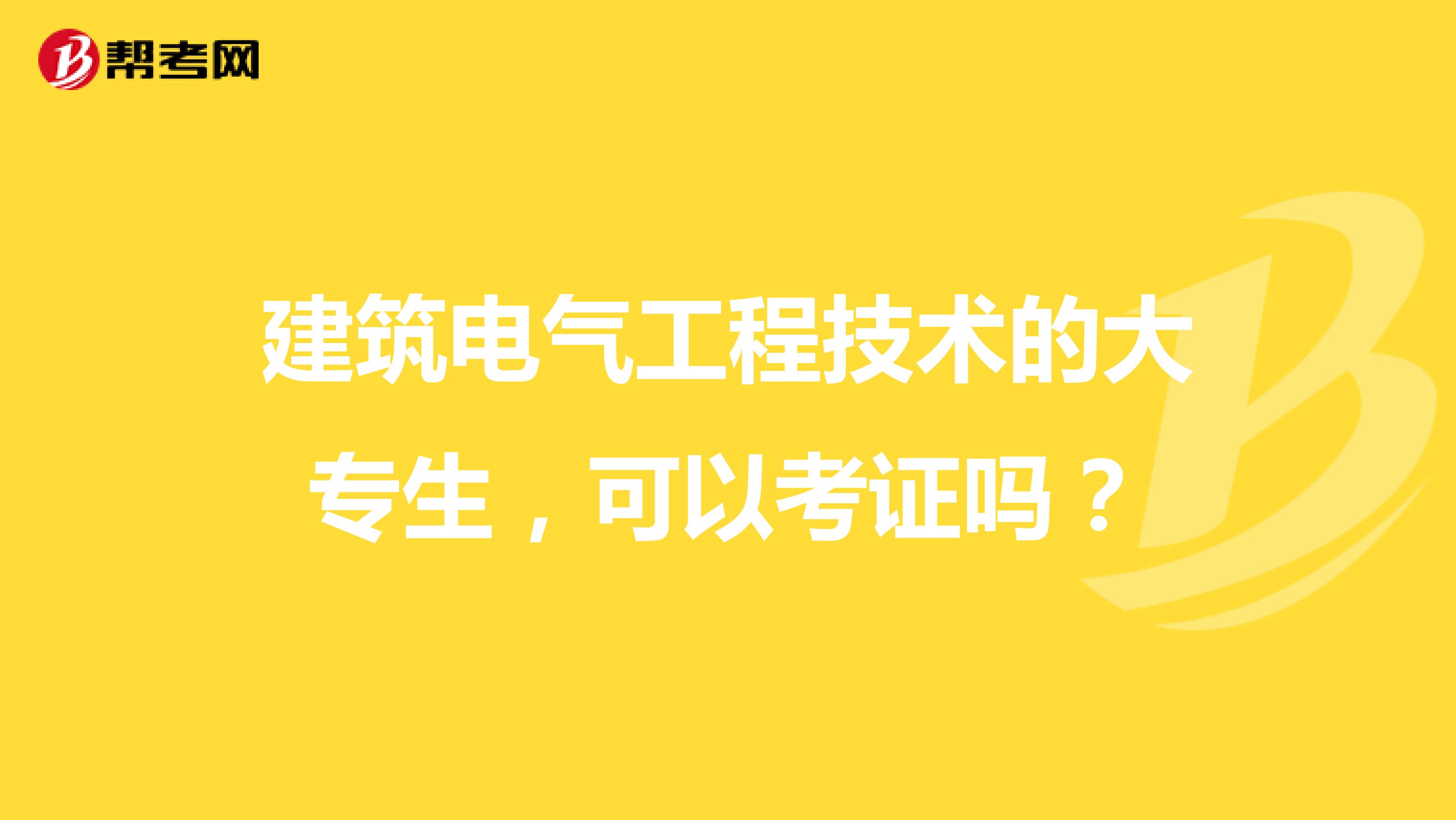 建筑电气工程技术的大专生，可以考证吗？