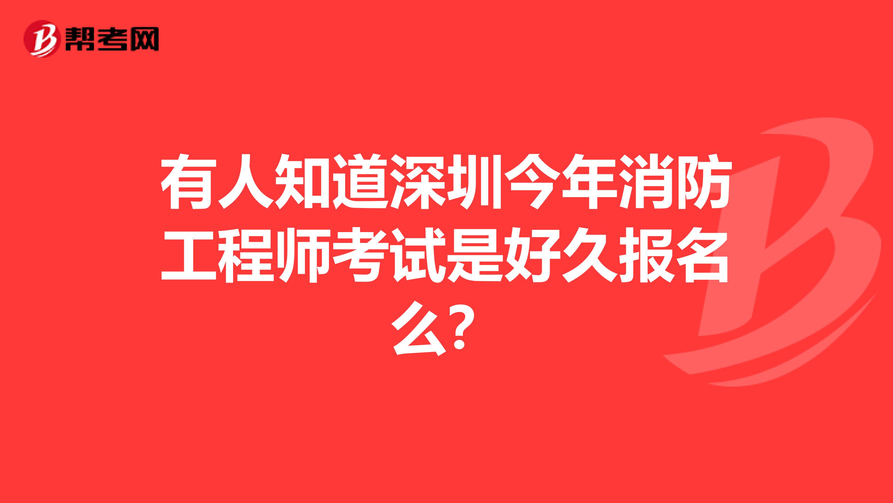 有人知道深圳今年消防工程师考试是好久报名么?