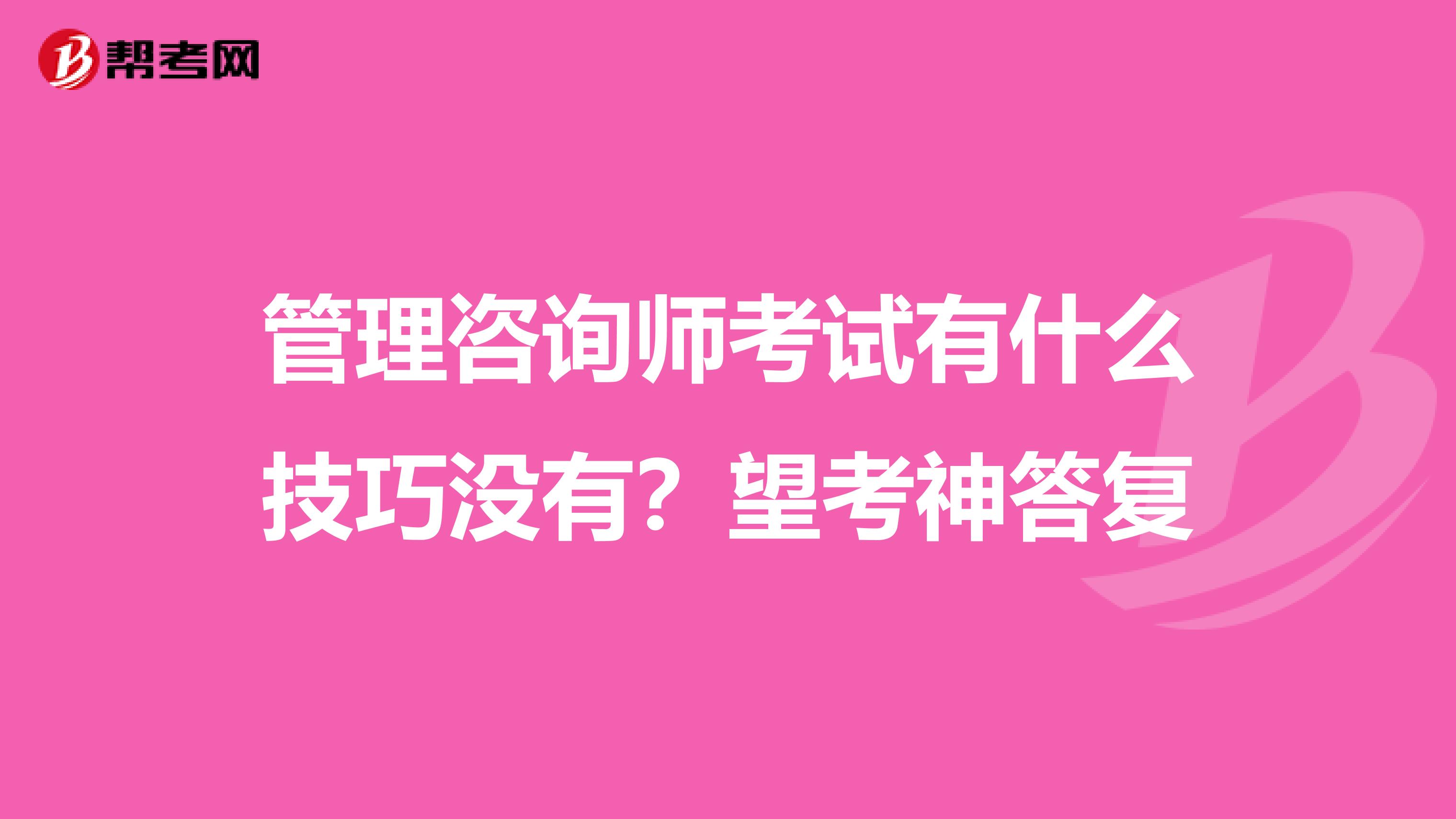 管理咨询师考试有什么技巧没有?望考神答复