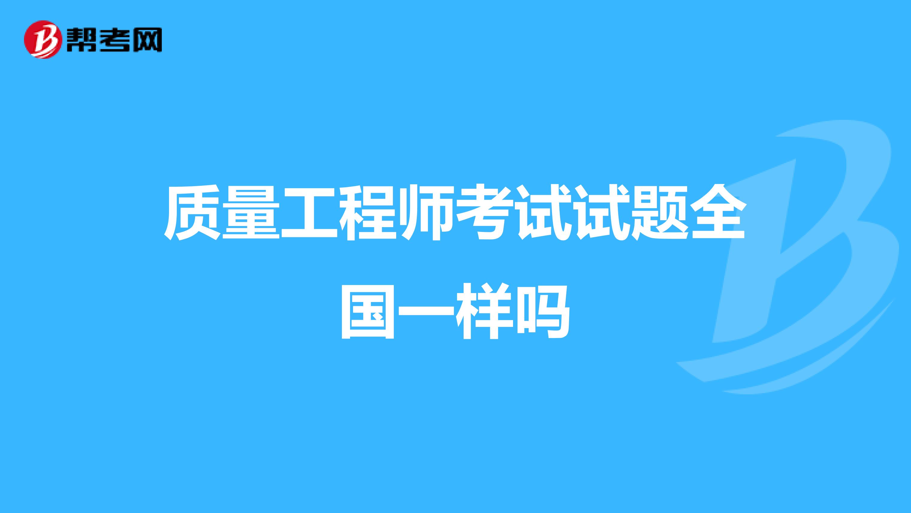 质量工程师考试试题全国一样吗