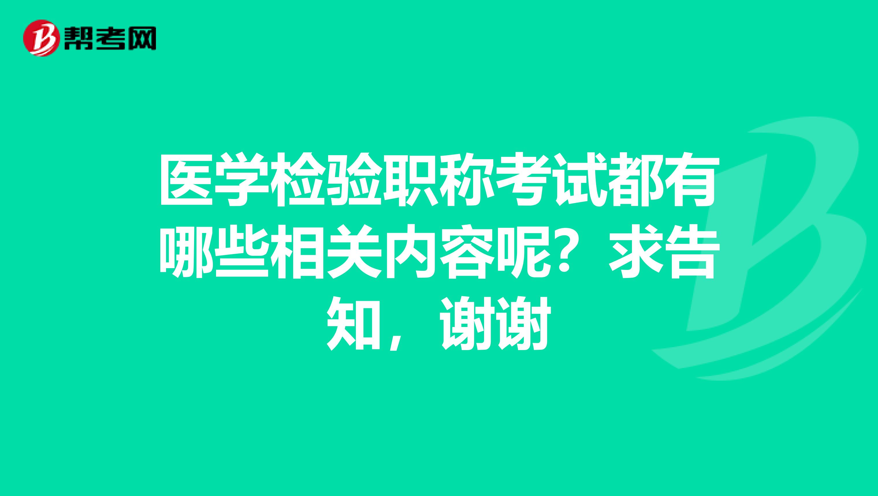 医学检验职称考试都有哪些相关内容呢？求告知，谢谢