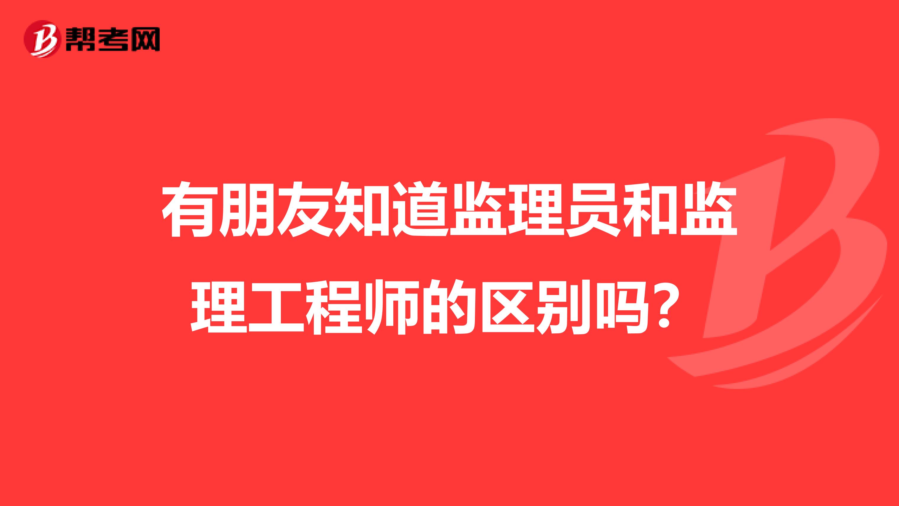 有朋友知道监理员和监理工程师的区别吗？