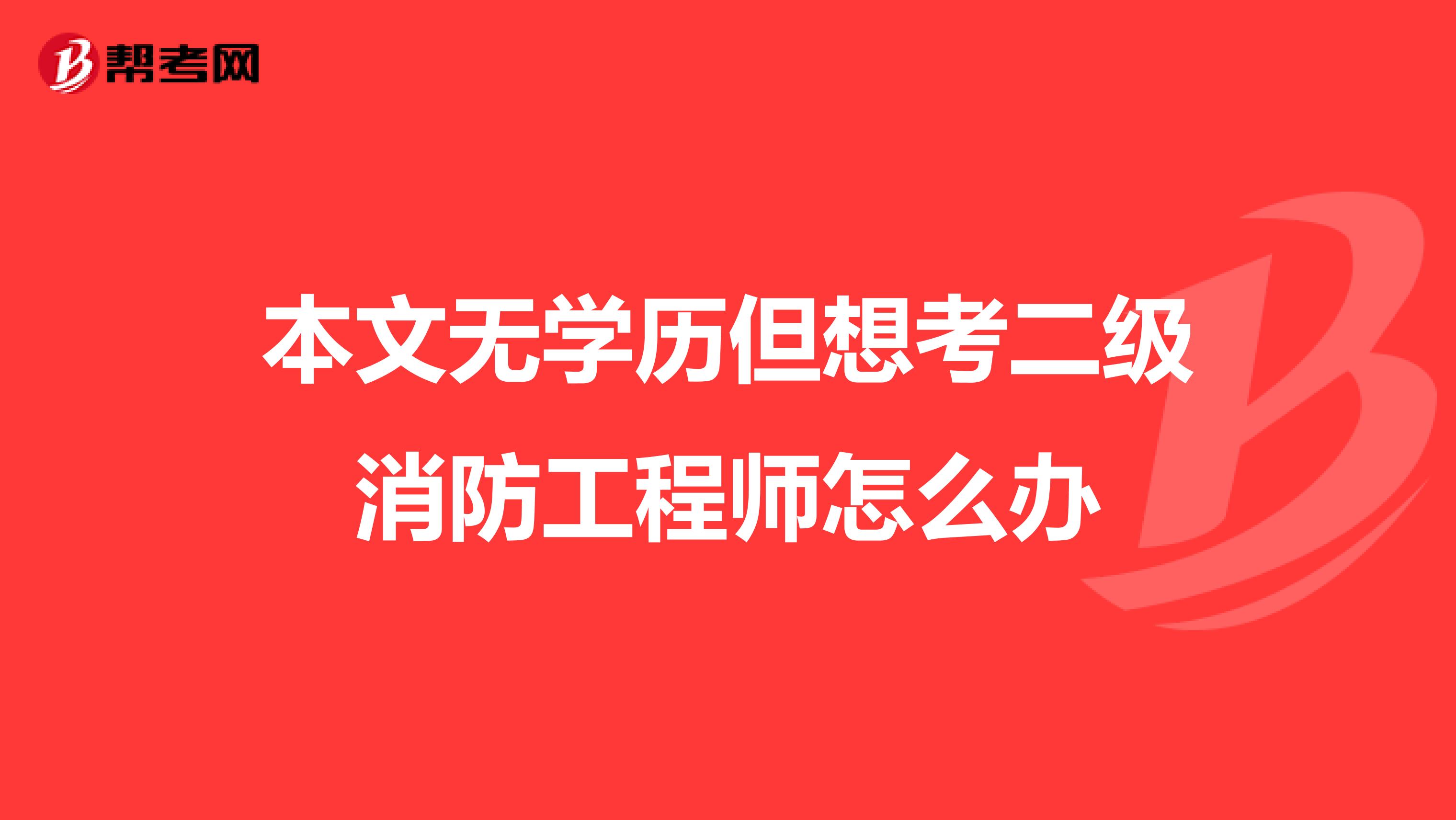 本文无学历但想考二级消防工程师怎么办
