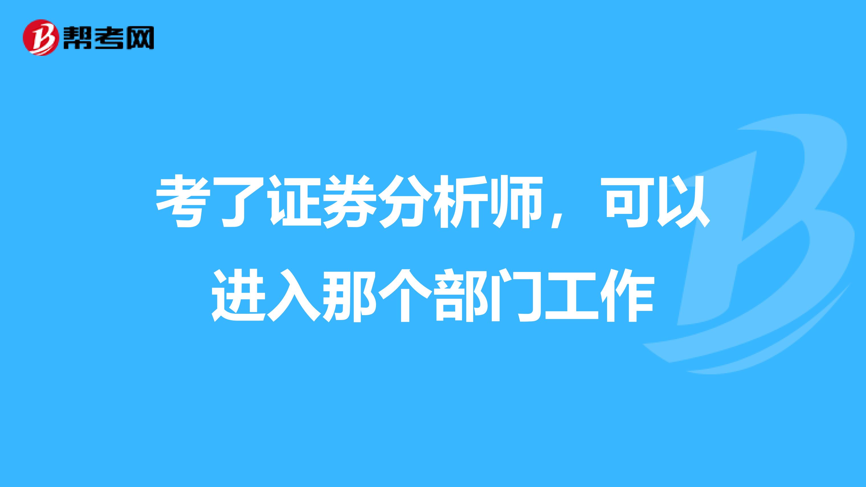考了证券分析师，可以进入那个部门工作