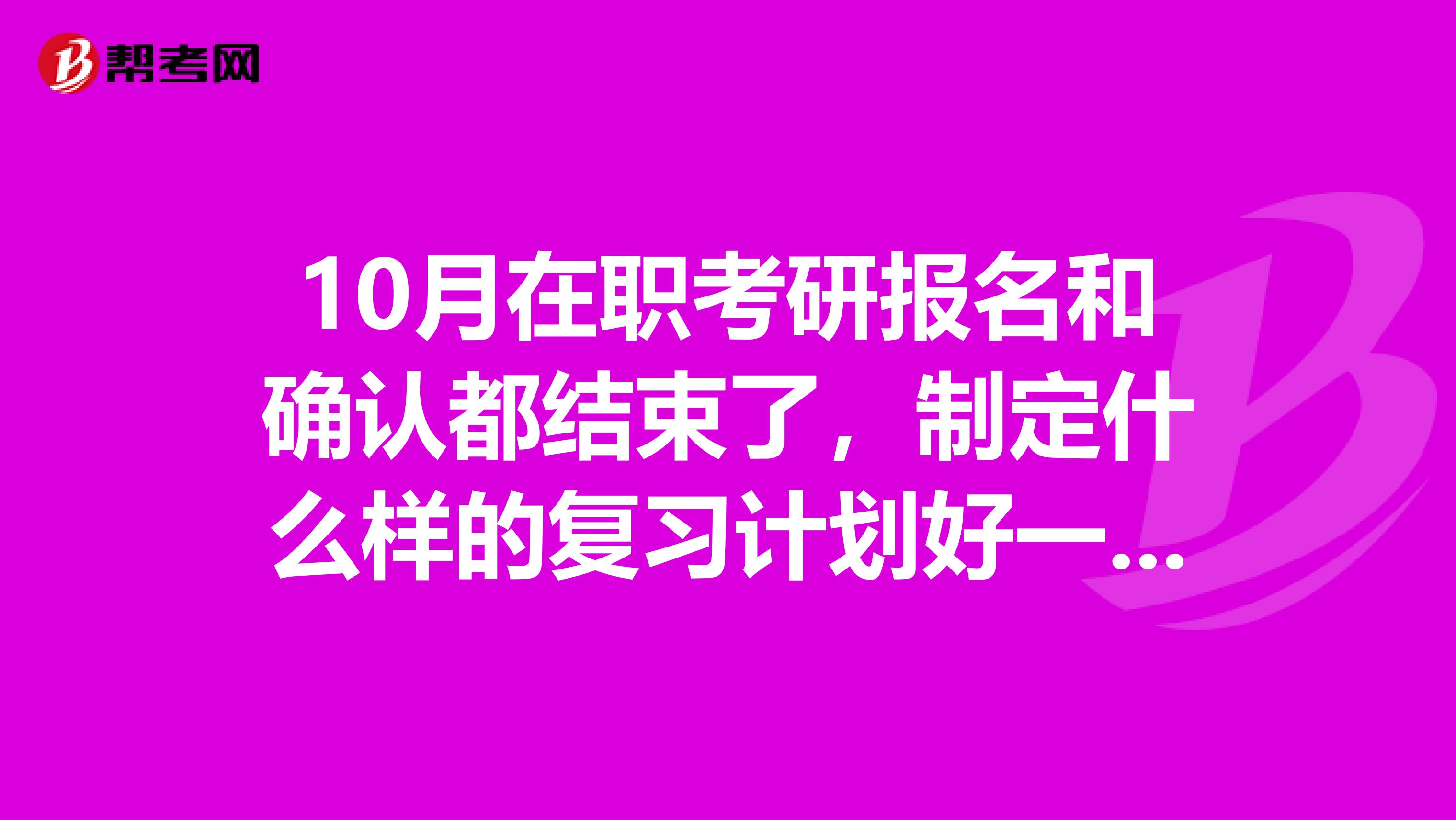 10月在职考研报名和确认都结束了，制定什么样的复习计划好一些，我是考GCT
