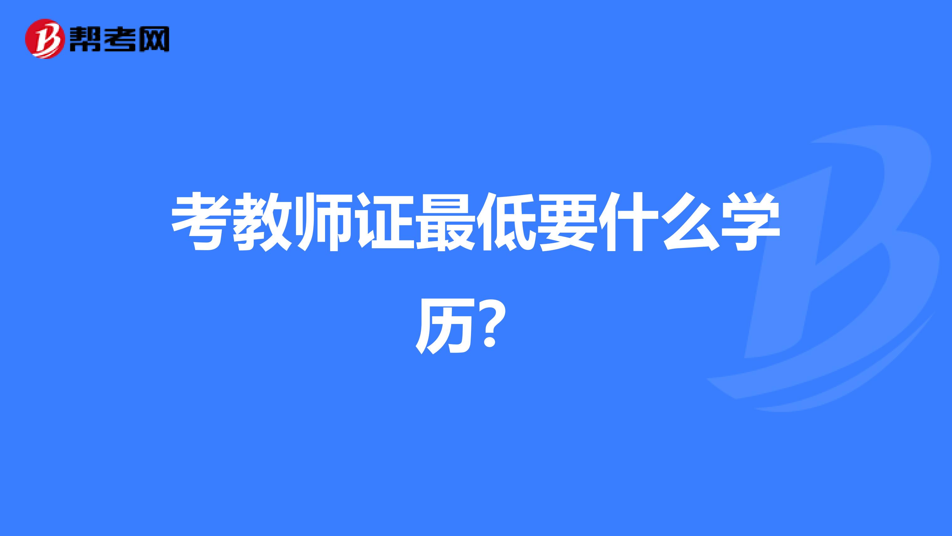 考教师证最低要什么学历？