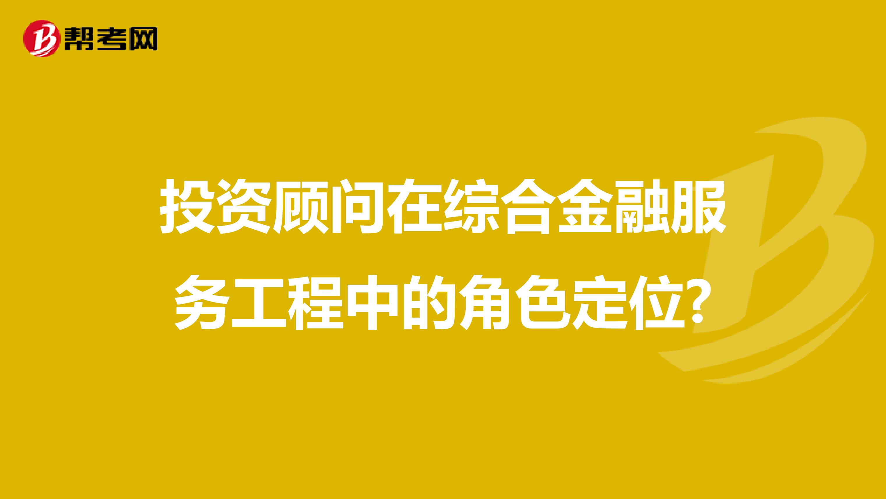 投资顾问在综合金融服务工程中的角色定位?