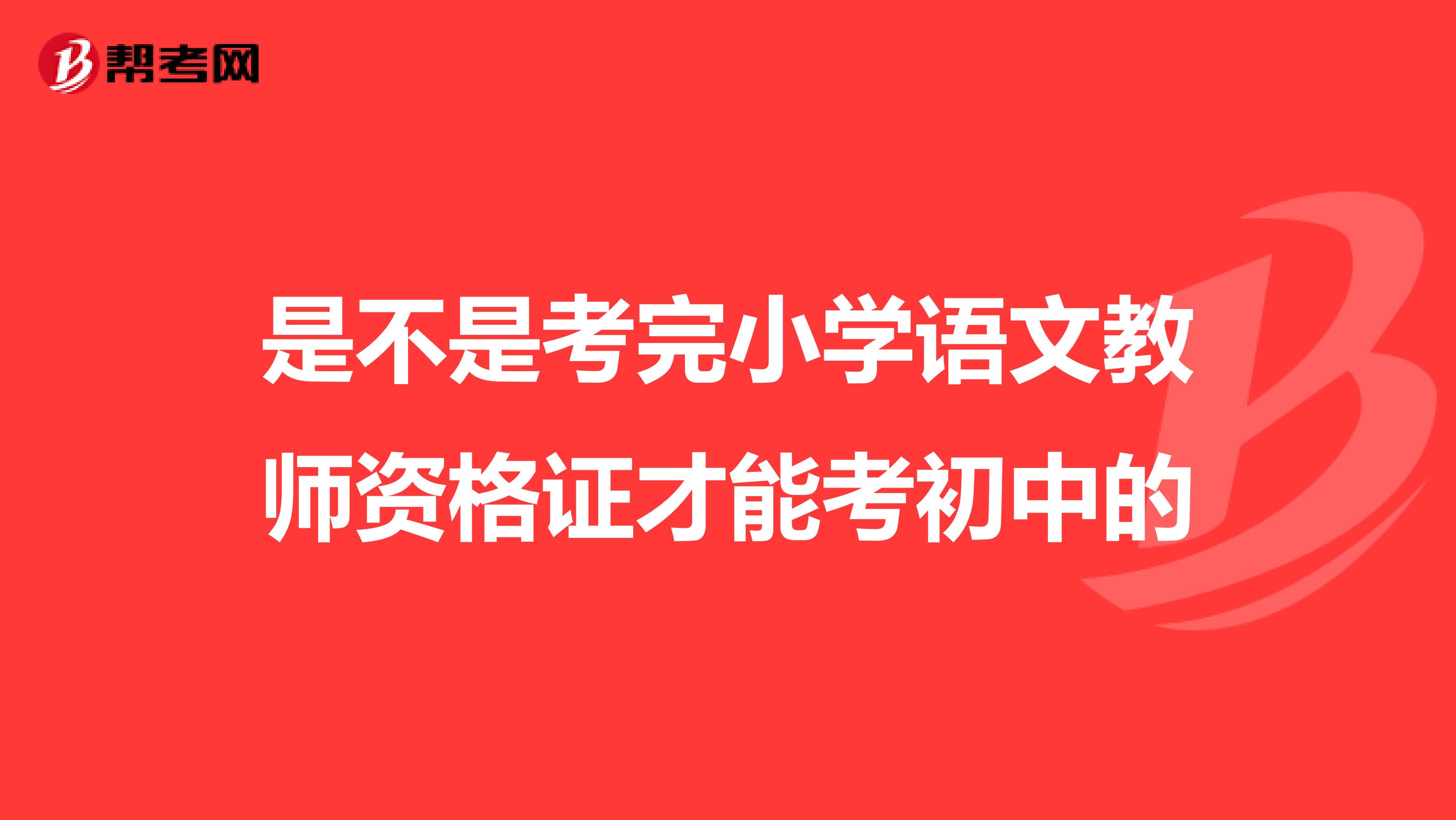 是不是考完小学语文教师资格证才能考初中的
